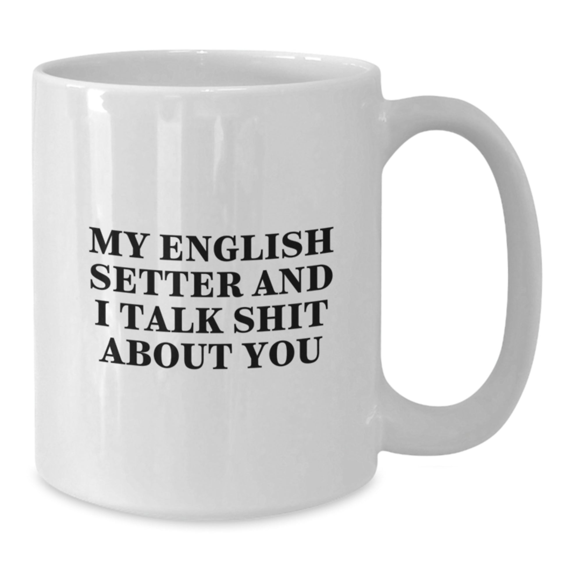Funny English Setter Dog Lover Gifts from Friends and Family - 'My English Setter And I Talk Shit About You' White Coffee Mug for Dad - Additional