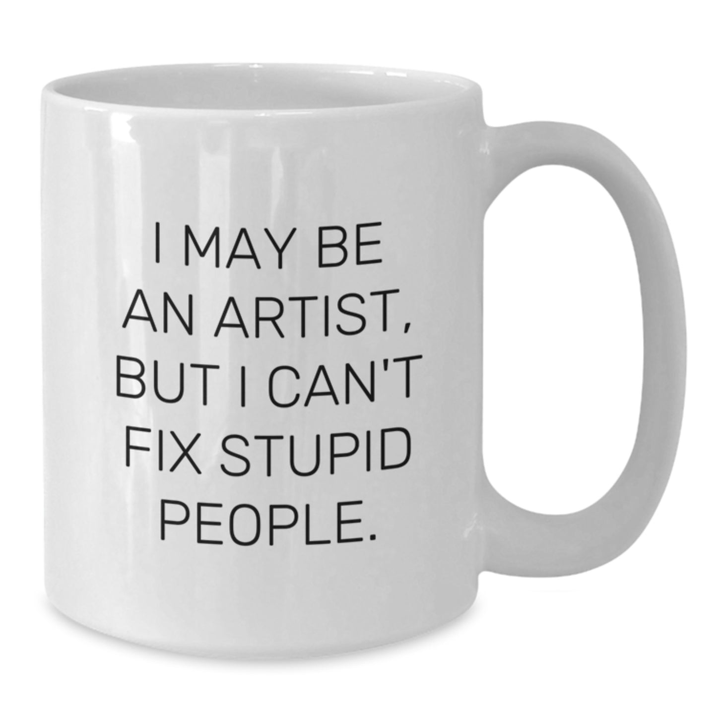 Funny Artist Gifts for Friends - White Coffee Mug - I May Be An Artist But I Cant Fix Stupid - Additional
