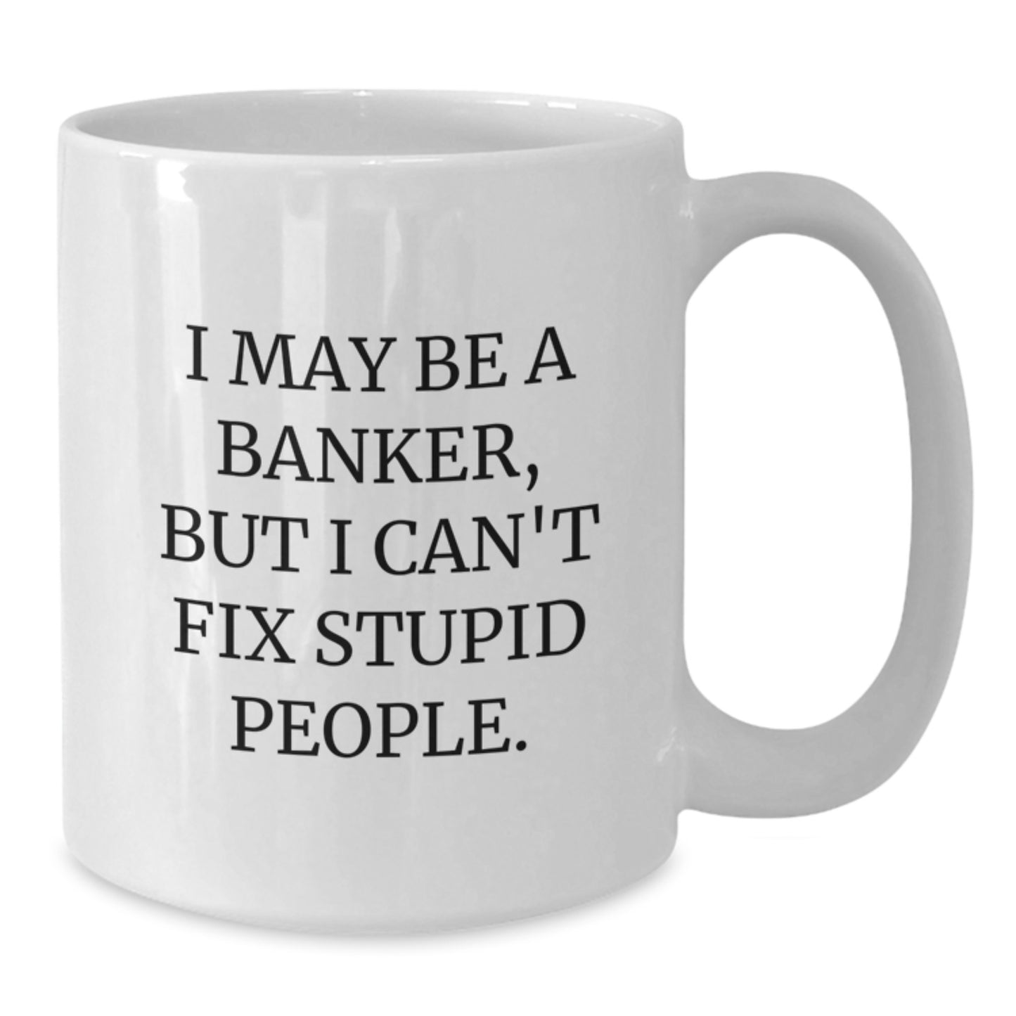 Funny Banker Gifts for Him, White Coffee Mug with I May Be A Banker, Perfect Christmas Unique Gifts from Friends - Additional