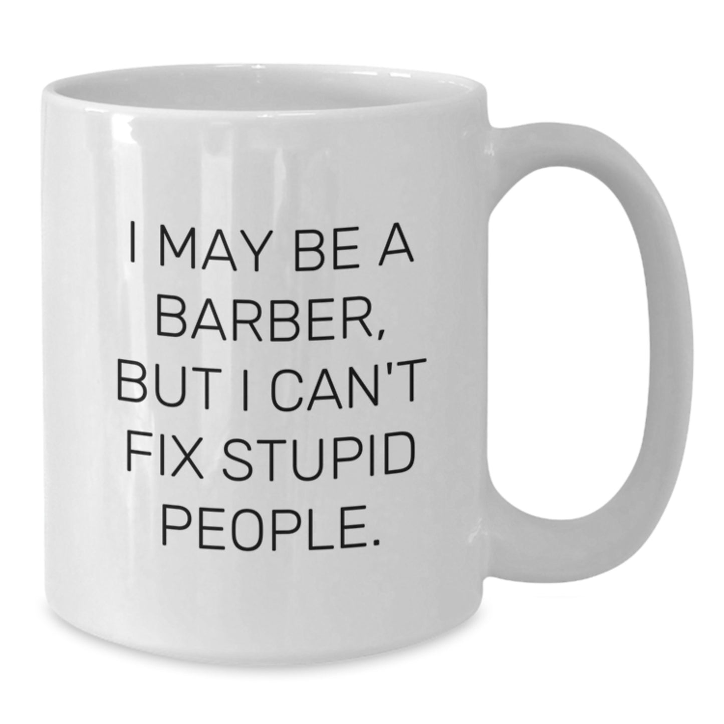 Funny Barber Gifts, Unique Christmas Barbershop Coffee Mug, Gifts from Family to Friends, White 11oz or 15oz Ceramic Mug, I May Be A Barber, But I Can't Fix Stupid People. - Additional