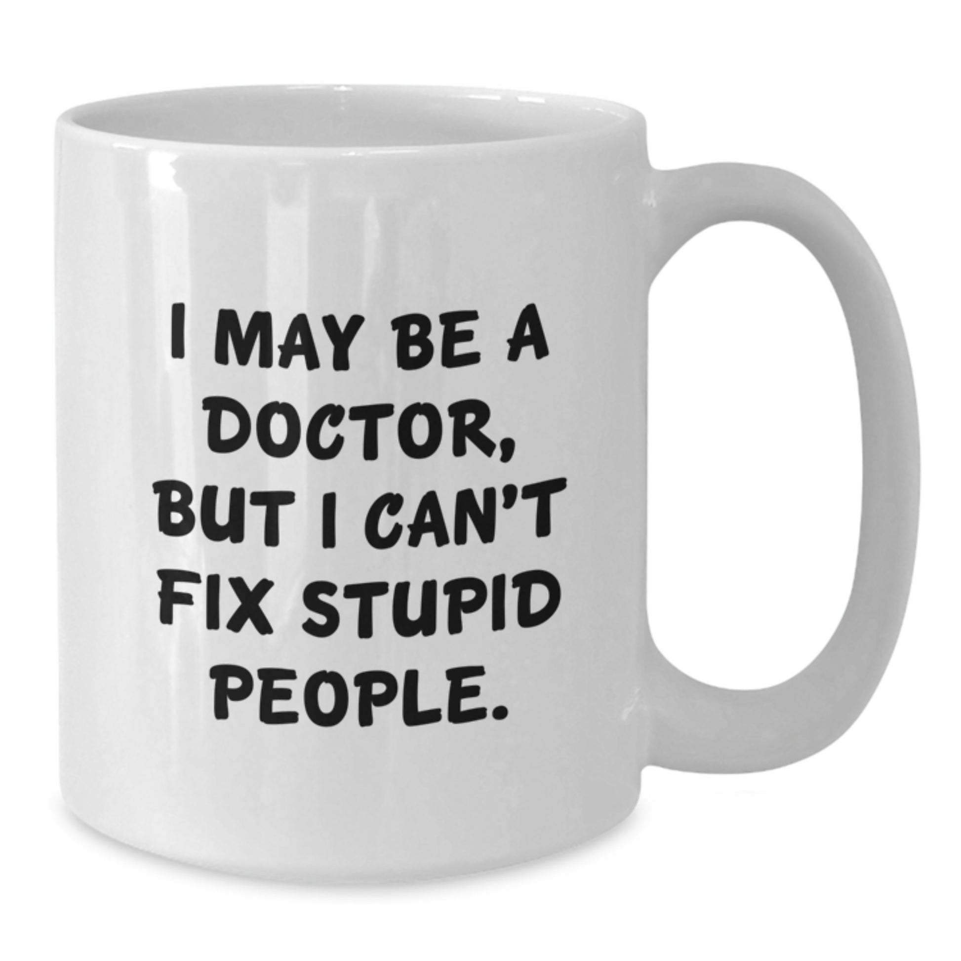 Funny Doctor Gifts, White Coffee Mugs with I May Be A Doctor, But I Can't Fix Stupid People Quote, Unique Birthday Unique Gifts from Friends to Doctors - Additional