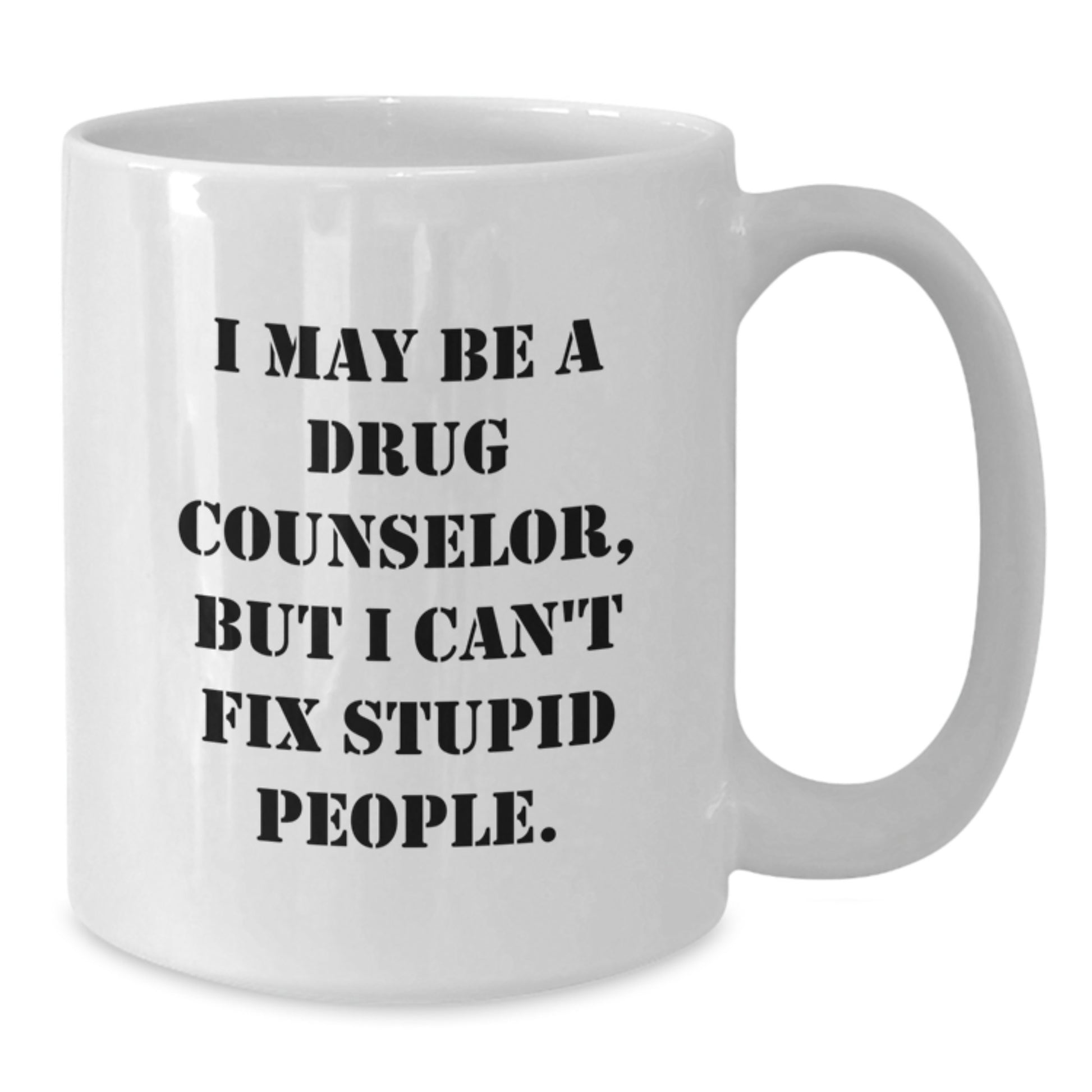 Funny Drug Counselor Gifts for Men, White Coffee Mug, 'I May Be A Drug Counselor, But I Can't Fix Stupid People' Quote, Christmas Unique Gift from Friends to Drug Counselor - Additional