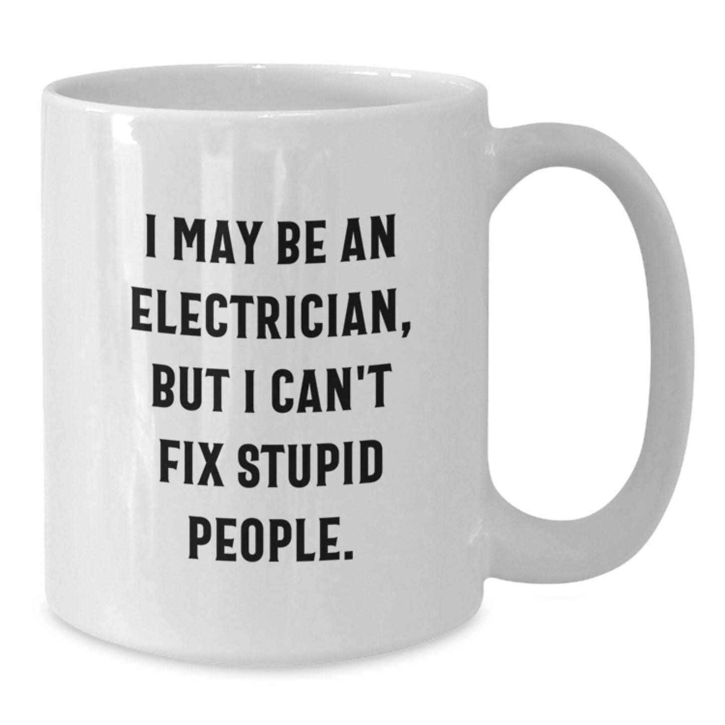 Funny Electrician Gifts for Him, White Coffee Mug, I May Be An Electrician, But I Can't Fix Stupid People., Perfect Birthday Unique Gifts from Family - Additional