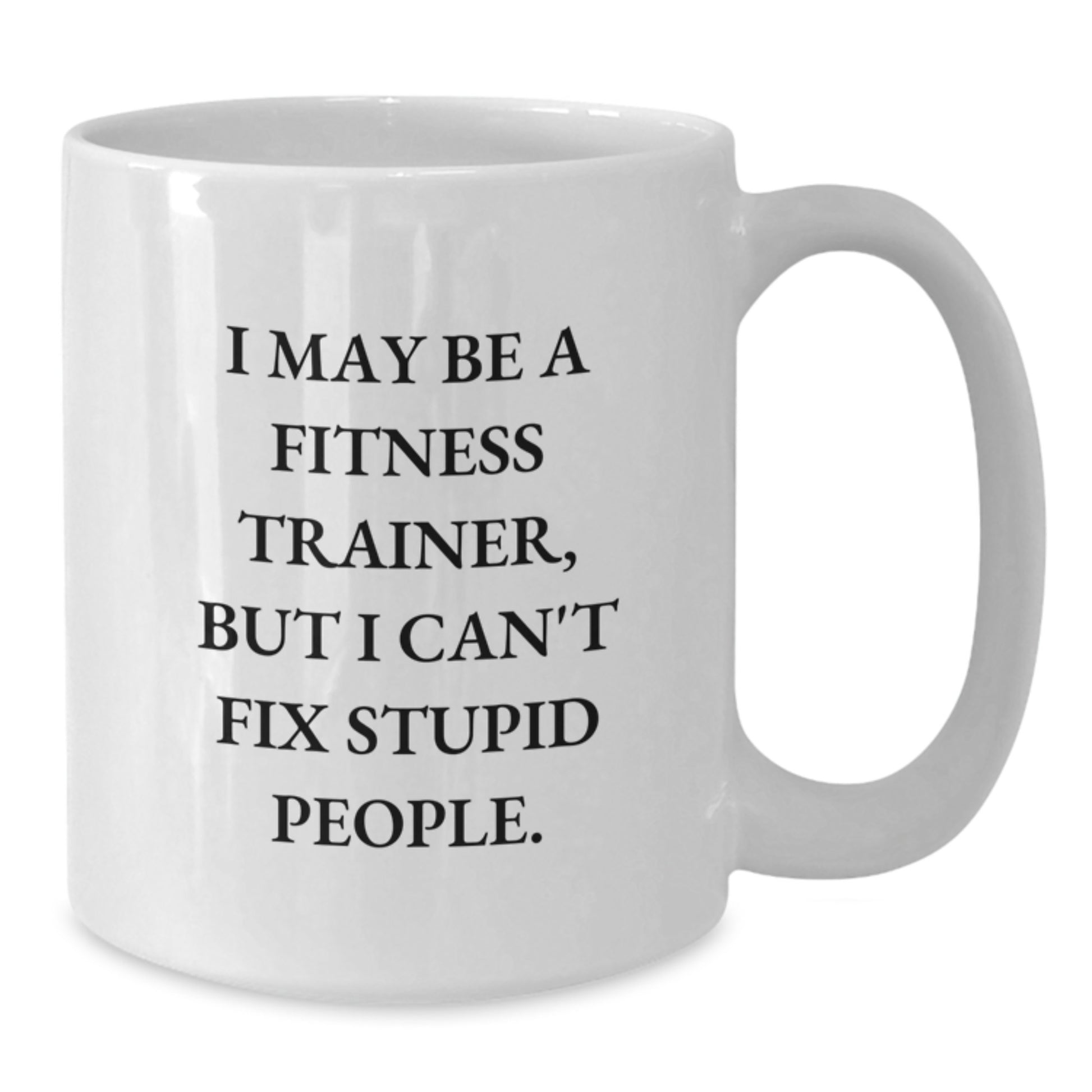 Funny Fitness Trainer Gifts from Friends to Men or Women, 'I May Be A Fitness Trainer, But I Can't Fix Stupid People.' White Coffee Mug for Graduation Unique Gifts - Additional