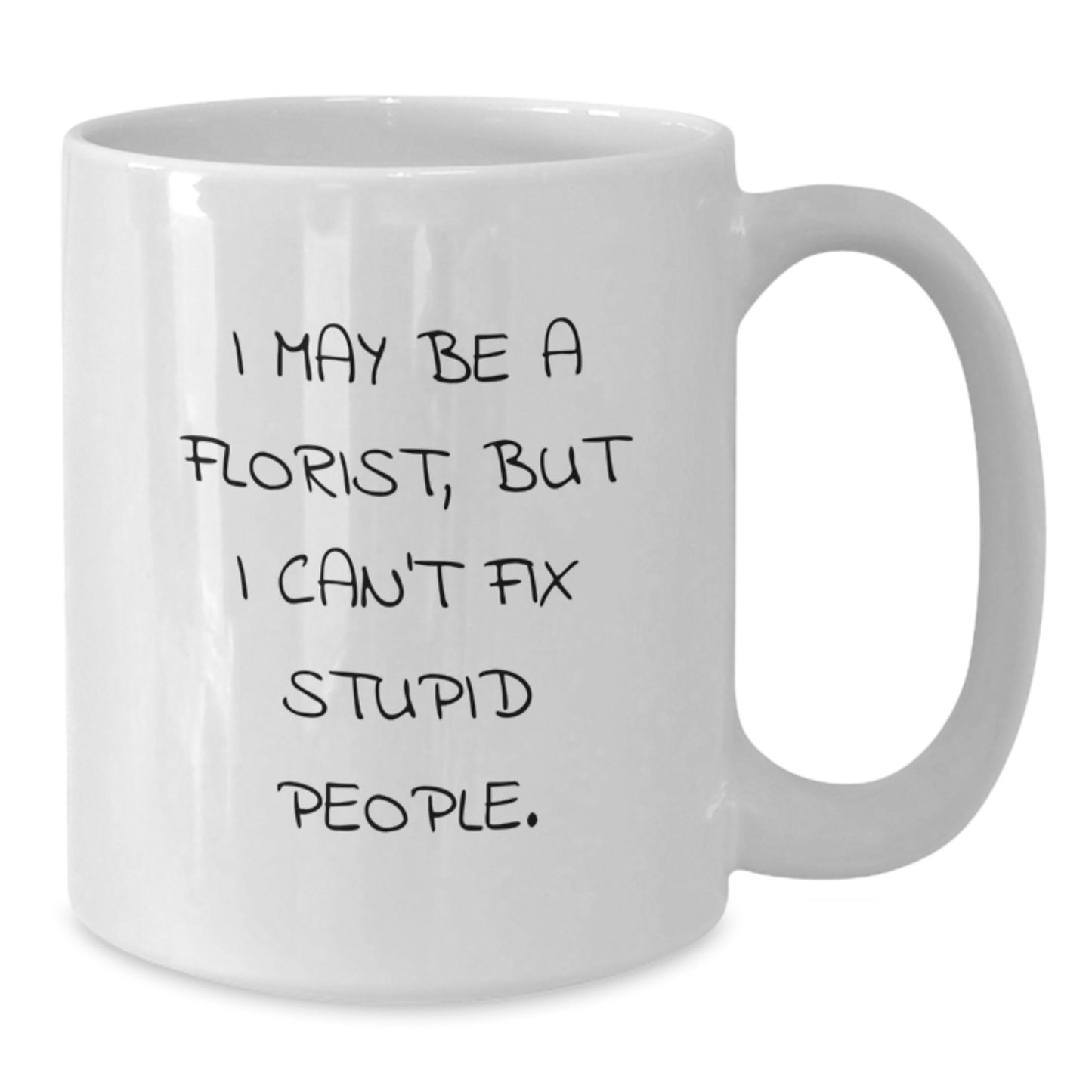 Funny Florist Gifts, White Coffee Mugs, I May Be A Florist, But I Can't Fix Stupid People. Mug, Gifts for Florist, Women, Funny, Christmas Unique Gifts, Gifts from Family - Additional