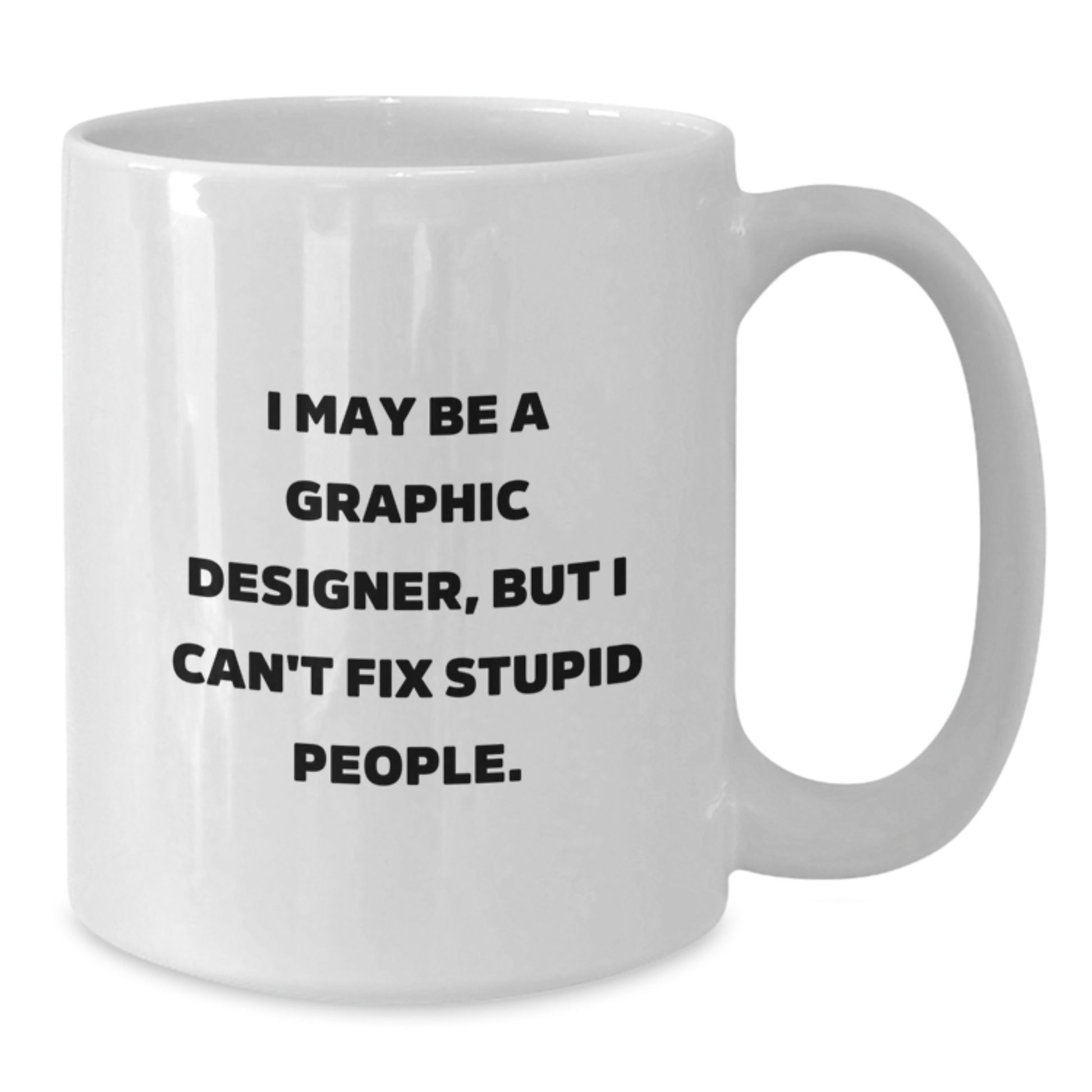 Funny Graphic Designer Gifts from Friends, White Coffee Mugs, I May Be A Graphic Designer, But I Can't Fix Stupid People. Quote, Unique Christmas Unique Gifts for Graphic Designers - Additional