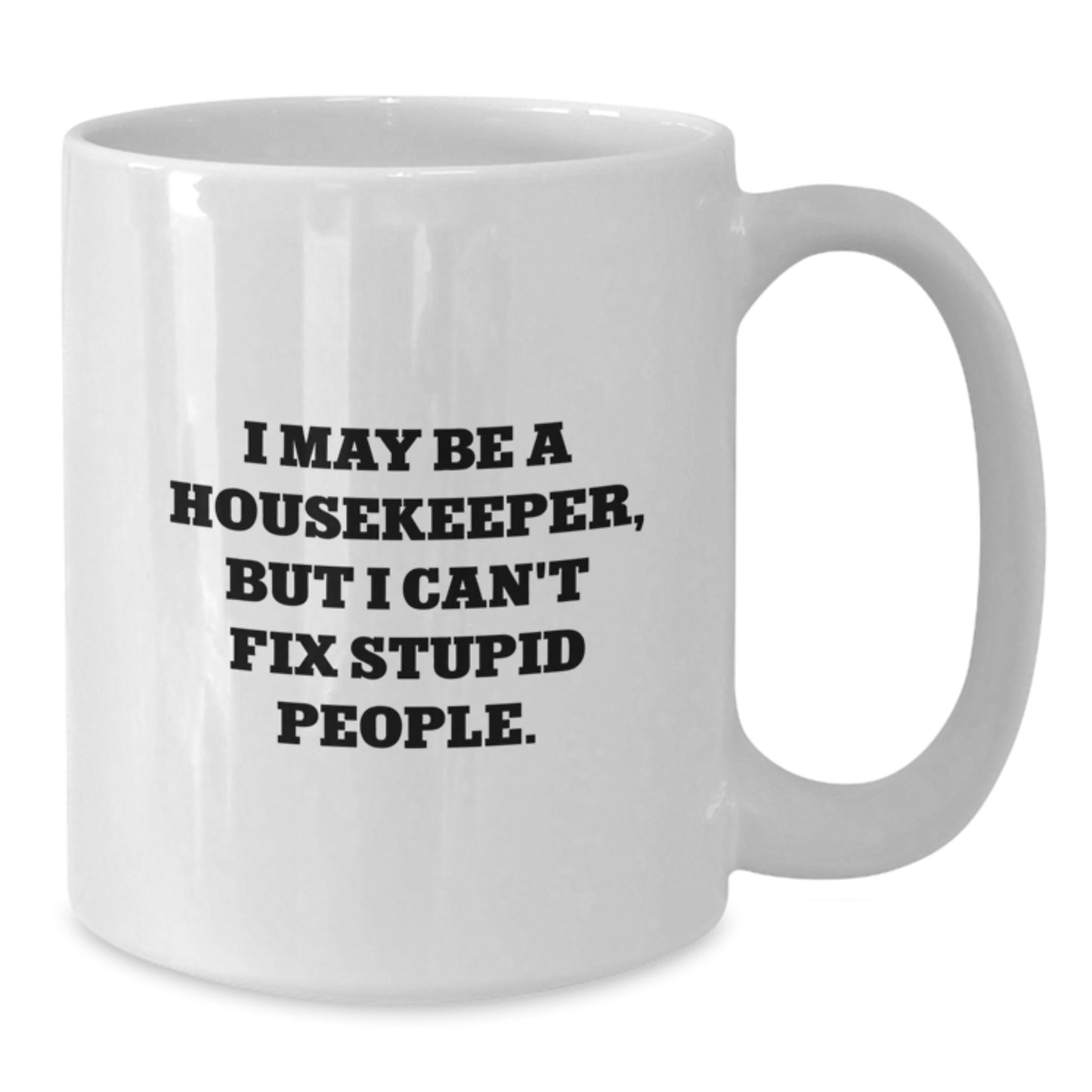 Funny Housekeeper Gifts, Christmas Unique Mugs for Her, I May Be A Housekeeper, But I Can't Fix Stupid People White Coffee Mug, Gifts from Family, Friends, Coworkers, or Men - Additional