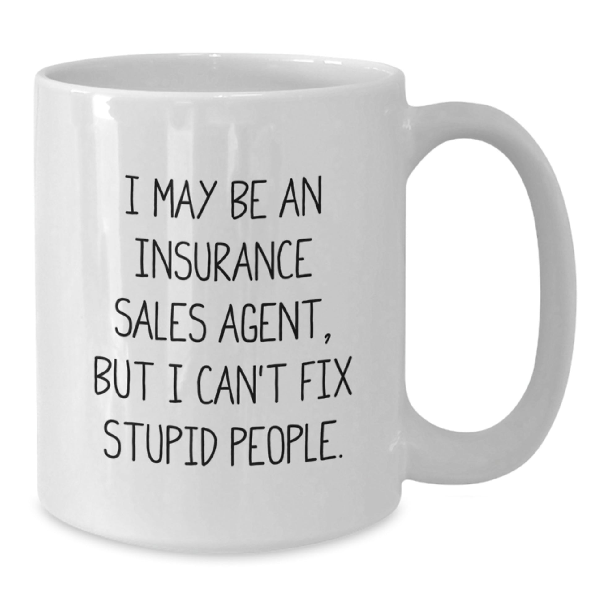 Funny Gifts for Insurance Sales Agents, Mothers Day Unique Gifts for Friends and Family - I May Be An Insurance Sales Agent, But I Can't Fix Stupid People White Coffee Mug (11oz or 15oz ceramic) - Additional