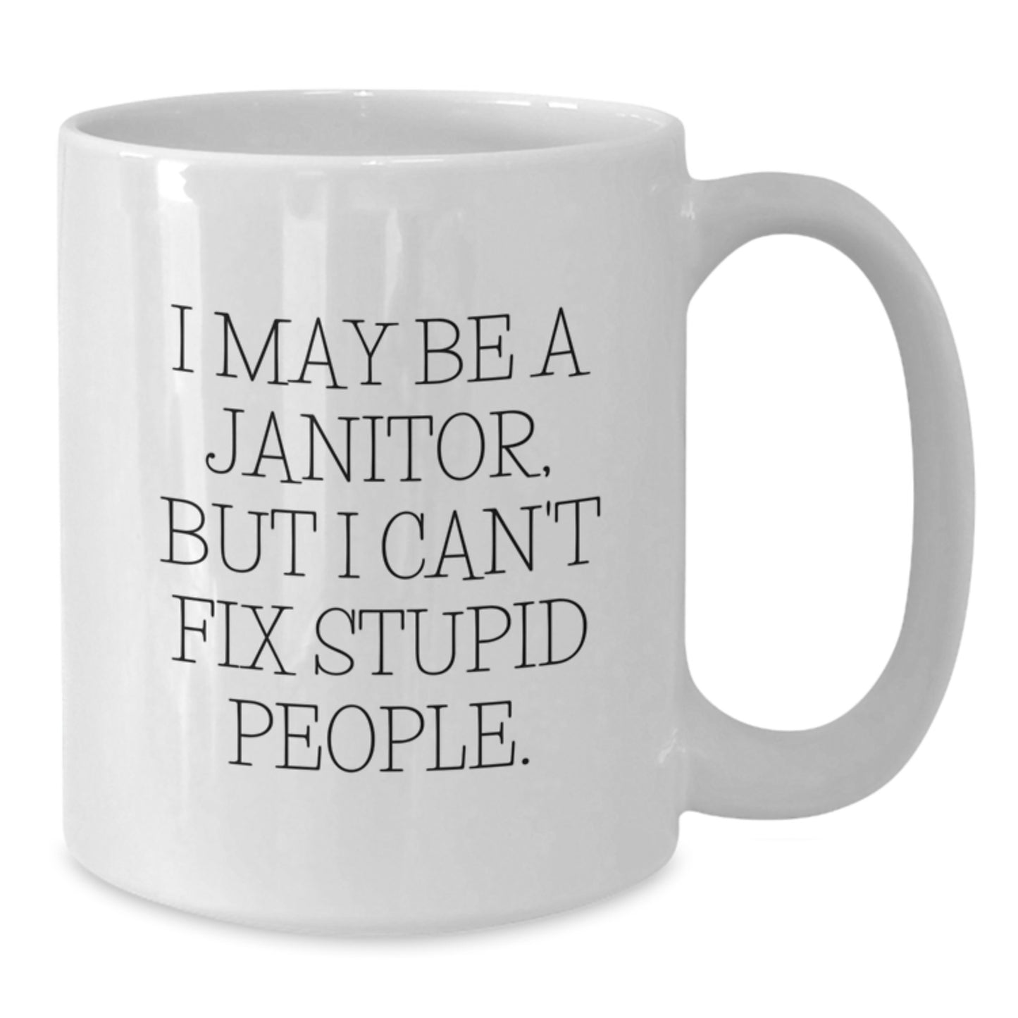 Funny Janitor Gifts for Women, White Coffee Mug, I May Be A Janitor, But I Can't Fix Stupid People, Unique Mother's Day Unique Gifts from Family - Additional