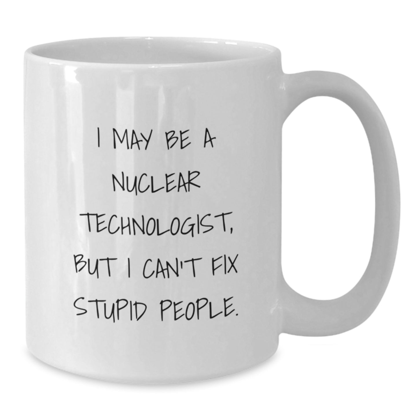 Funny Nuclear Technologist White Coffee Mug for Men, Nuclear Technologist Gifts - Unique Valentine's Unique Gifts from Friends for Nuclear Technologist - Additional