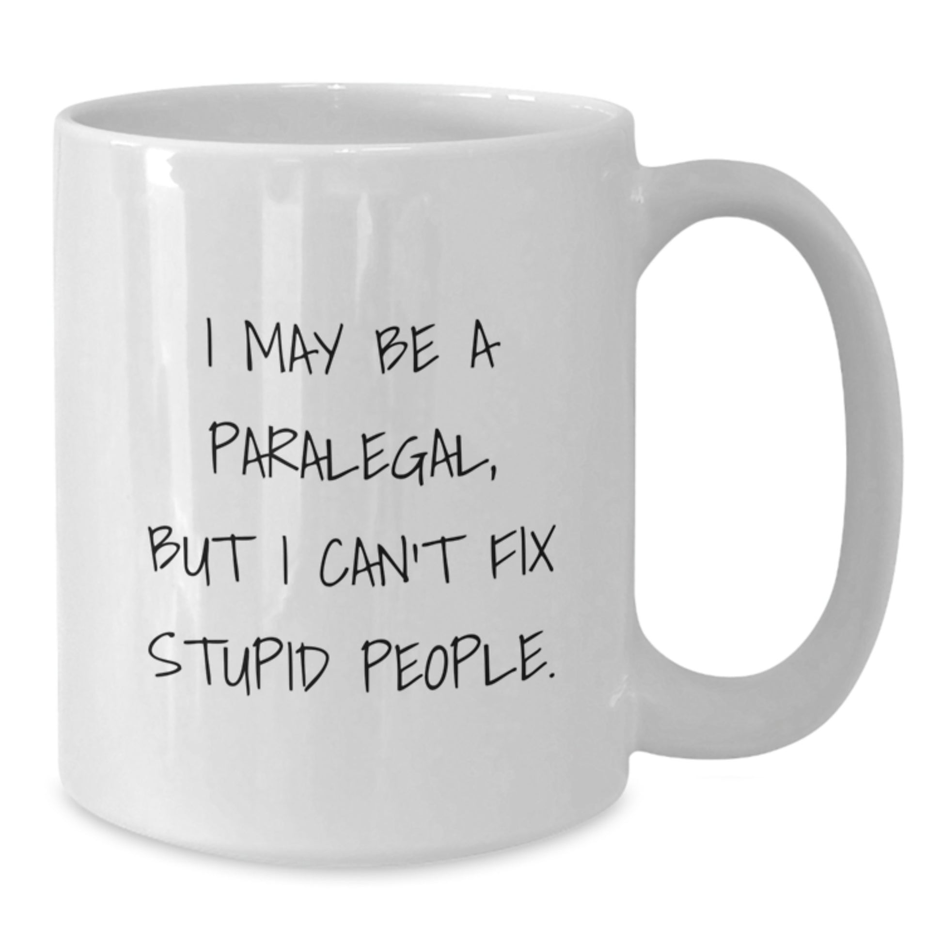 Funny Gifts from Family and Friends for Paralegal Father's Day Unique White Coffee Mug with I May Be A Paralegal, But I Can't Fix Stupid People. - Additional