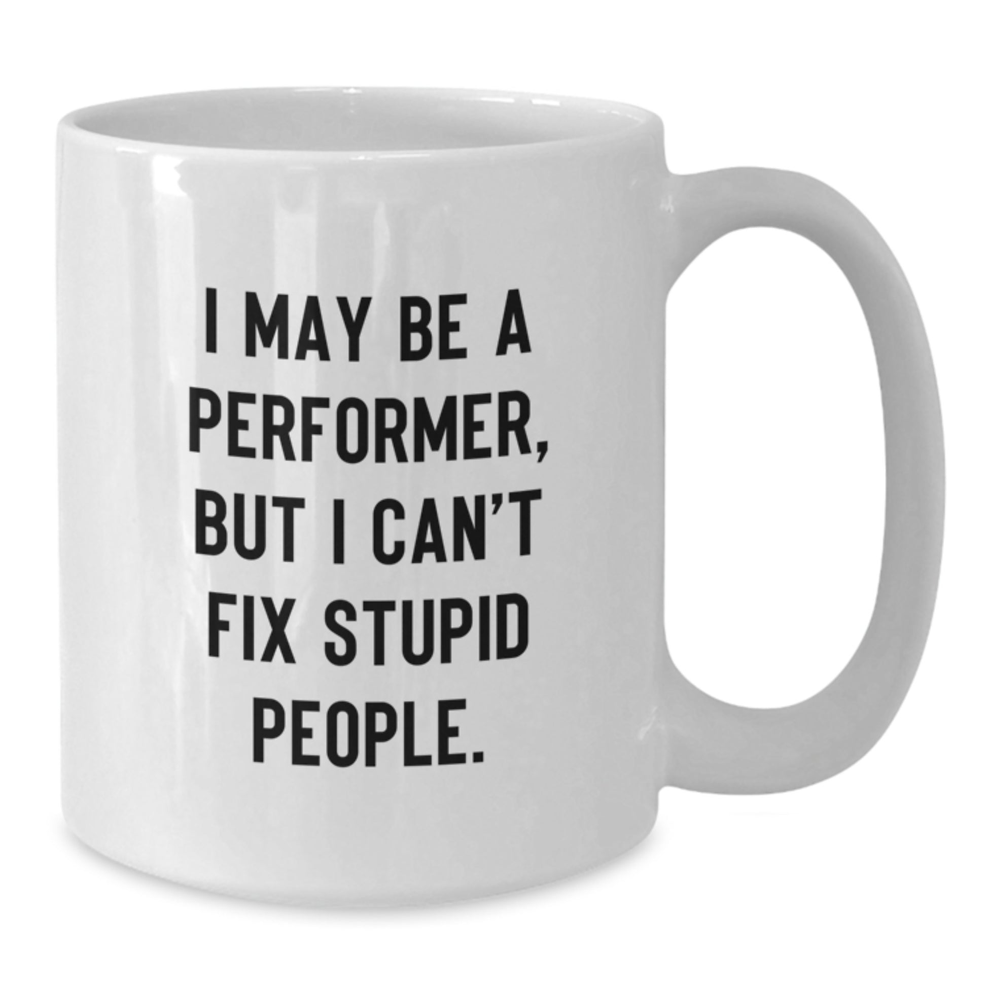 Funny Performer Mugs Gifts from Dad to Son for Father's Day - I May Be A Performer, But I Can't Fix Stupid People. White Coffee Mug for Performer Enthusiast - Additional