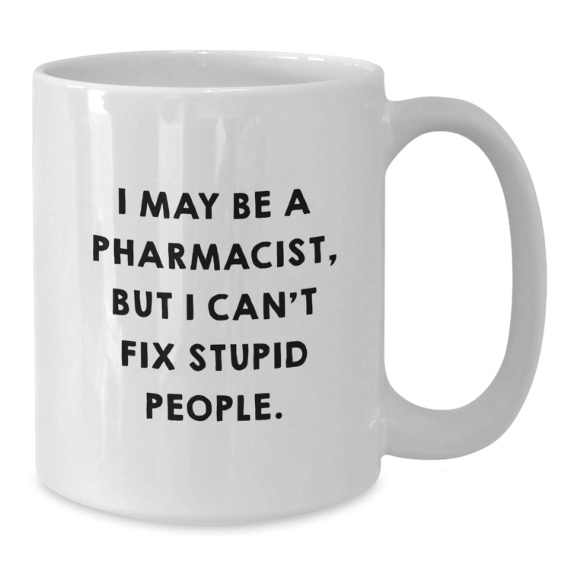 Funny Pharmacist Gifts from Friends, White Coffee Mug for Pharmacist, Christmas Unique Mugs with I May Be A Pharmacist But I Cant Fix Stupid People Quote - Additional