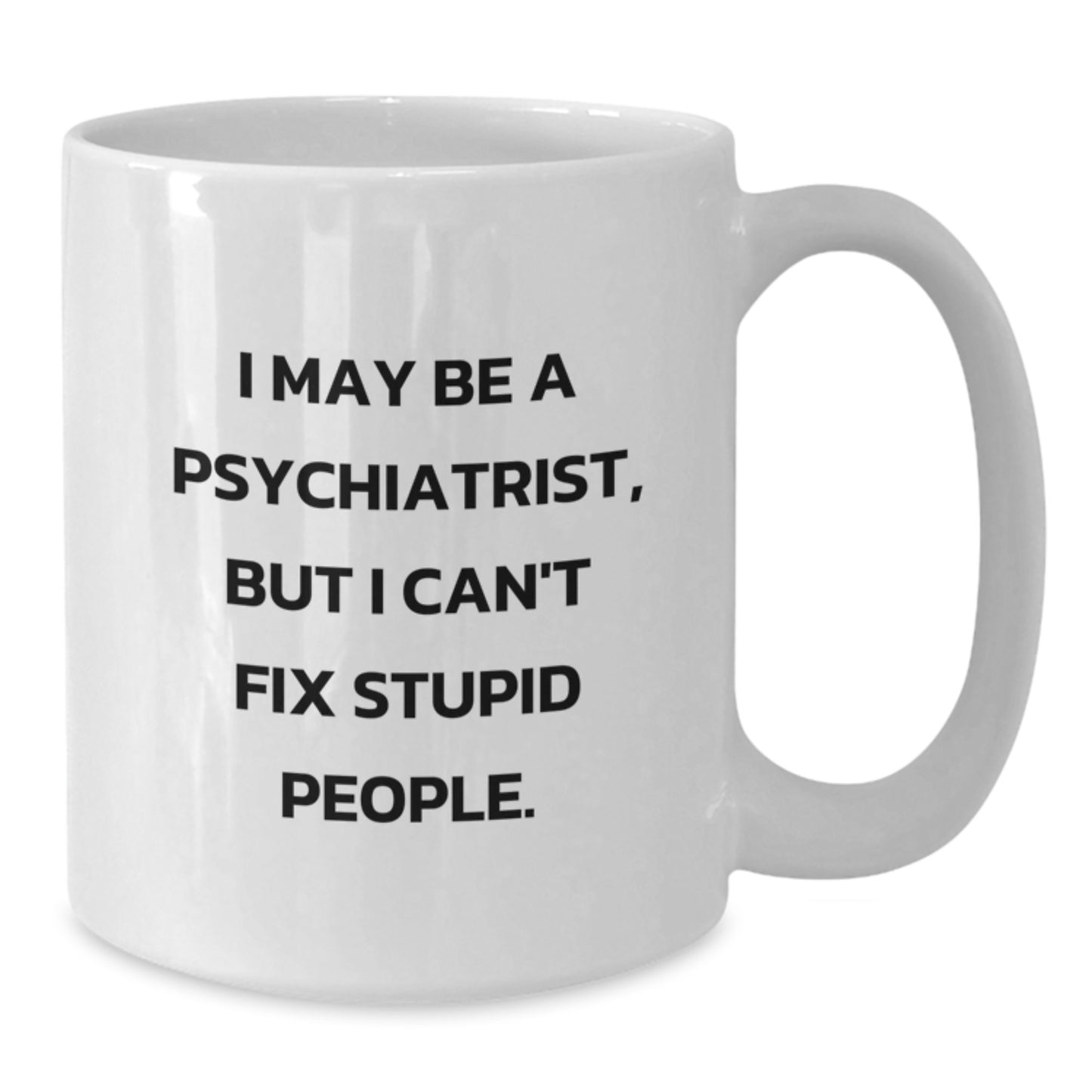Funny Psychiatrist Gifts for Women from Coworkers - White Coffee Mug with 'I May Be A Psychiatrist, But I Can't Fix Stupid People' Quote for Mother's Day Unique Gifts - Additional