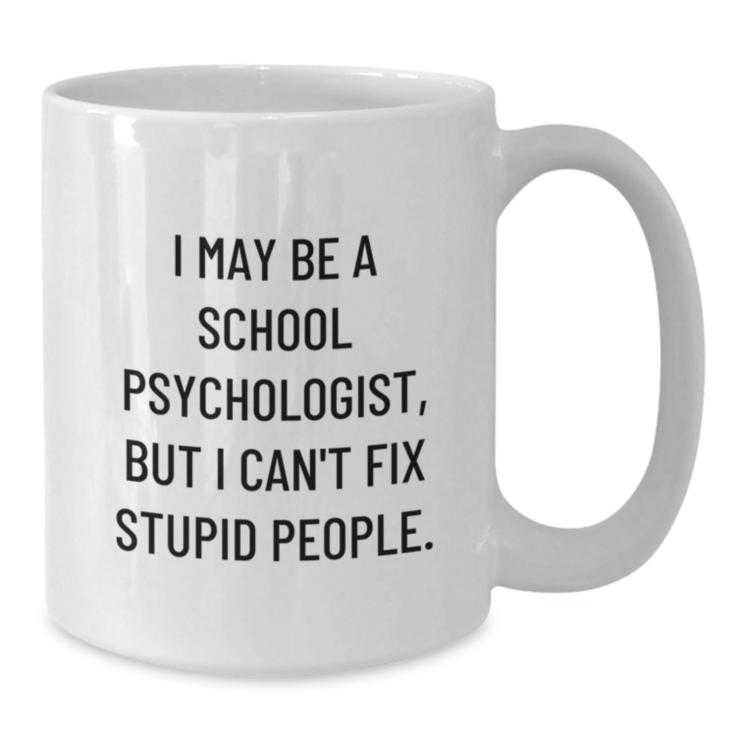 Funny School Psychologist Gifts from Men to School Psychologist - White Coffee Mug - Father's Day Unique Gift Ideas - I May Be A School Psychologist, But I Can't Fix Stupid People. - Additional