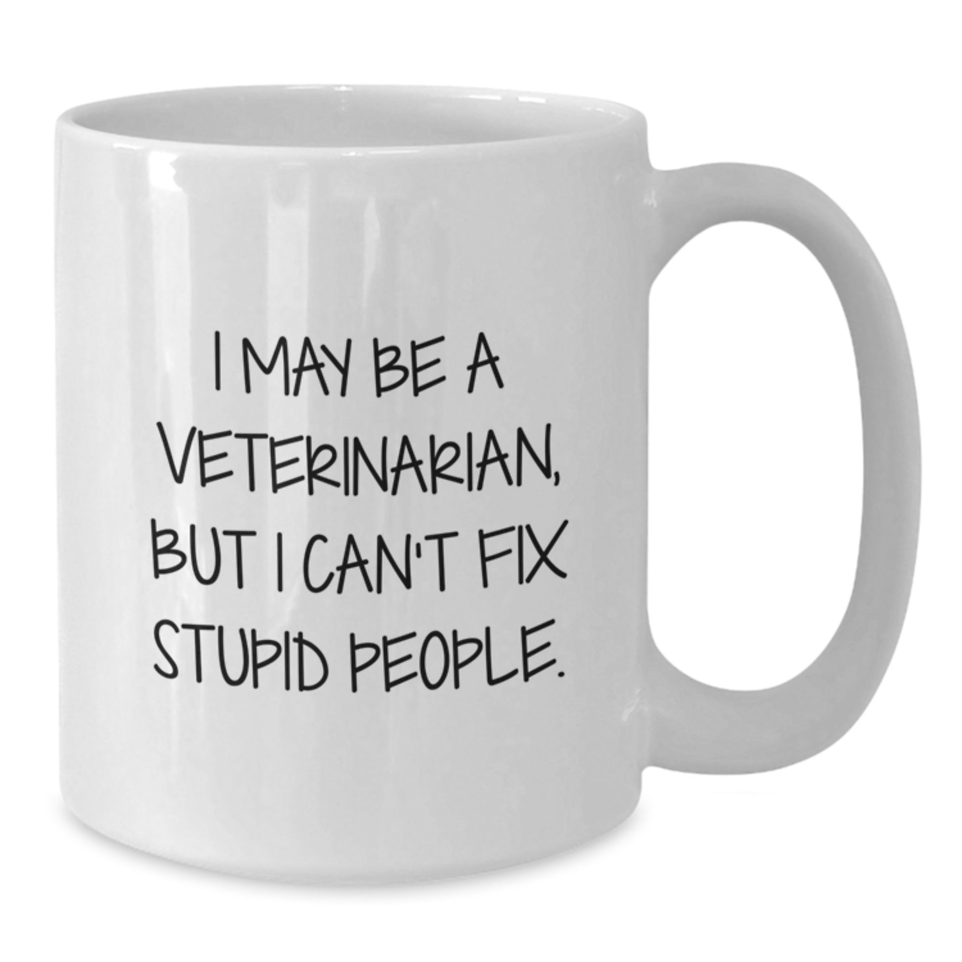 Funny Veterinarian White Coffee Mug Gifts from Friends for Valentine's - 'I May Be A Veterinarian, But I Can't Fix Stupid People' White Ceramic Mug - Additional