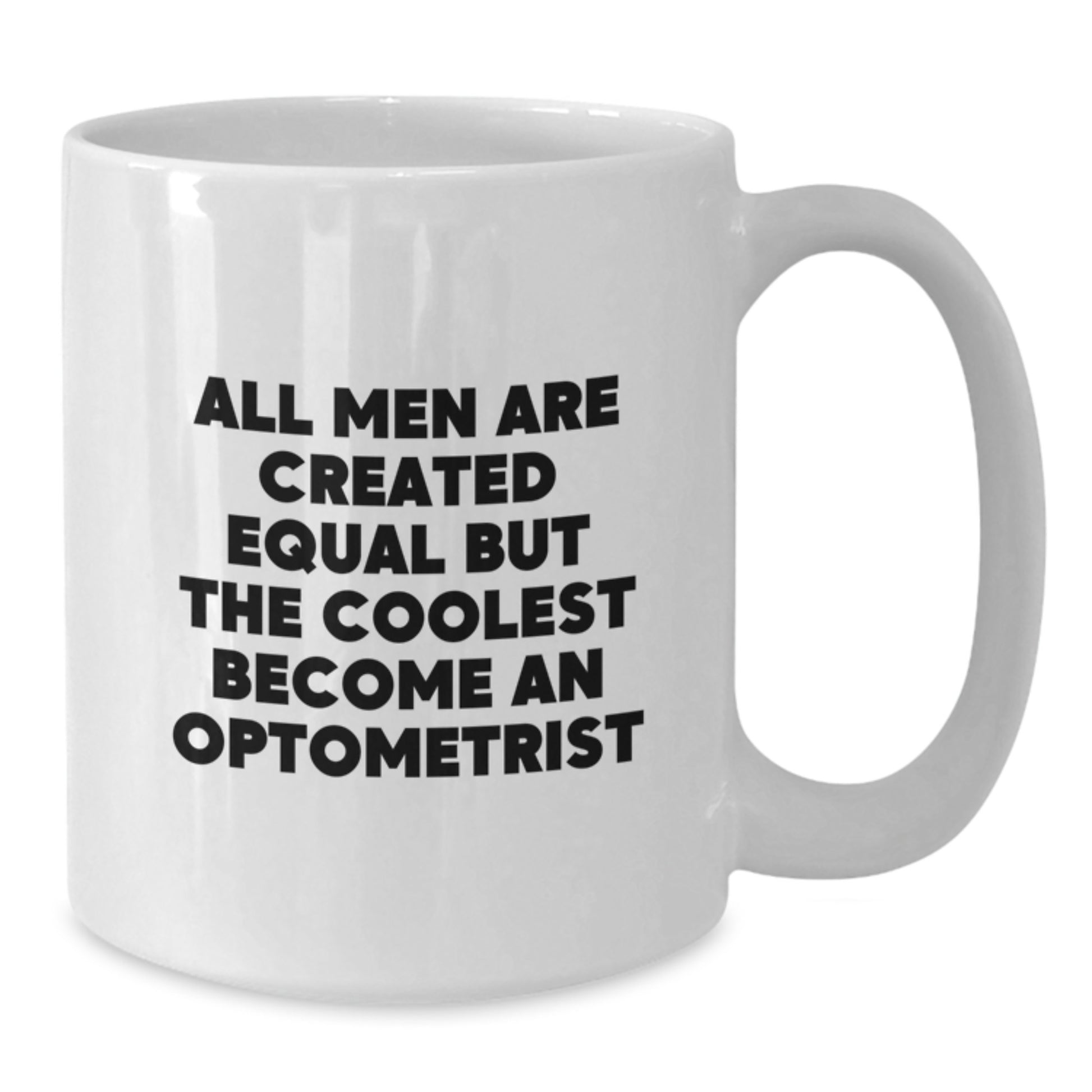 Funny Optometrist Gifts from Men for Valentine's Unique White Coffee Mug - All Men Are Created Equal But The Coolest Become An Optometrist - Additional