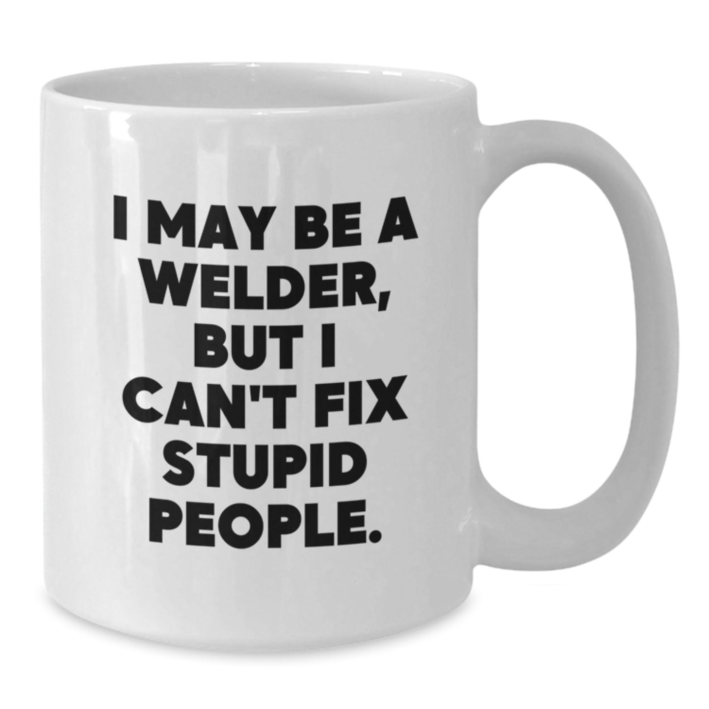 Funny Welder Gifts from Friends Unique White Coffee Mugs for Welder Men, I May Be A Welder, But I Can't Fix Stupid People., Graduation Unique Gifts - Additional