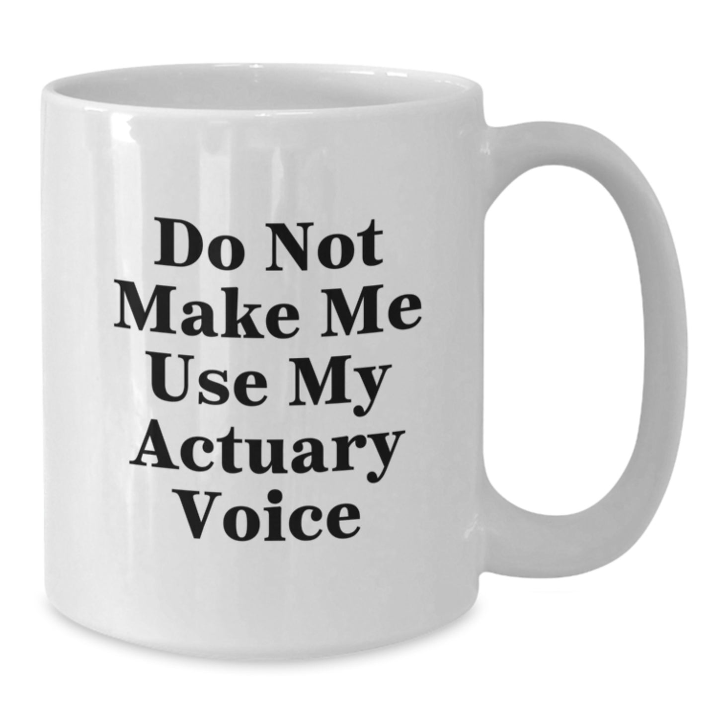 Funny Gifts from Friends for Actuary Graduation Unique White Coffee Mug - 'Do Not Make Me Use My Actuary Voice' Quote - Additional