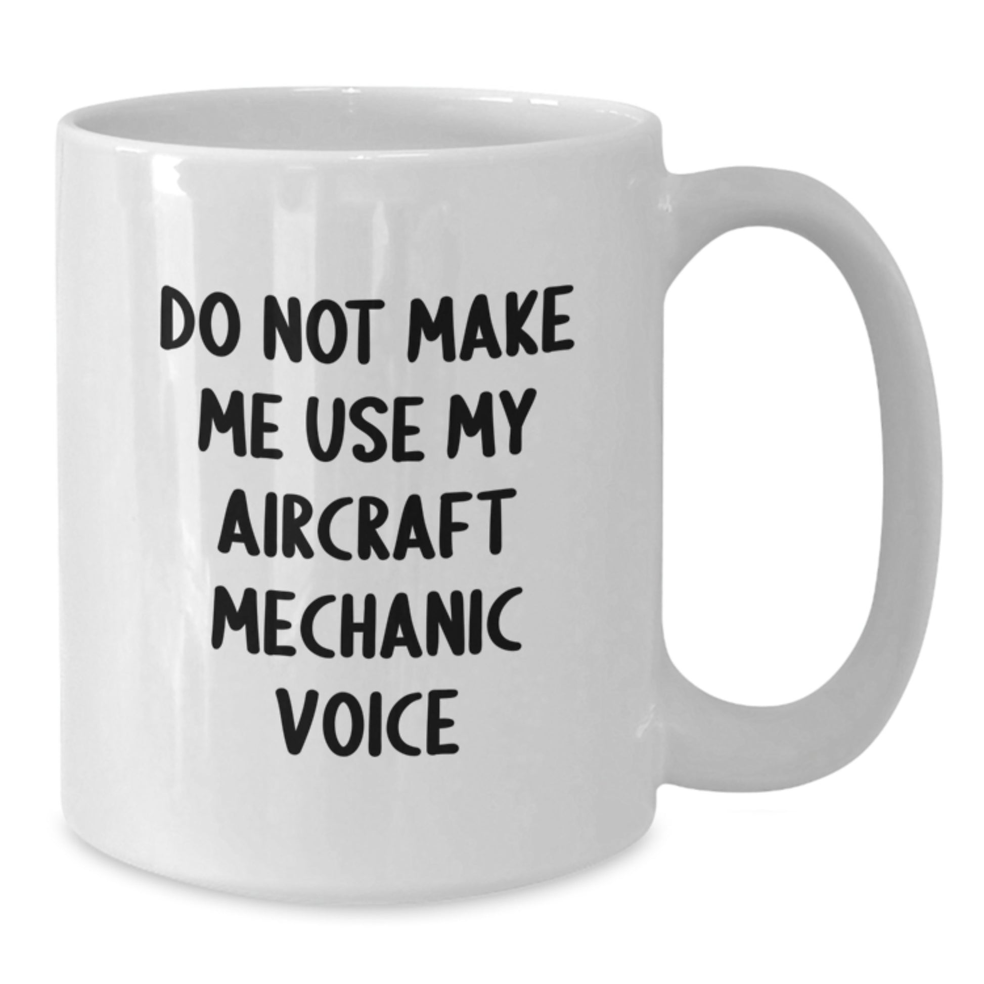 Funny Aircraft Mechanic Gifts from Friends, Unique Graduation Unique Gifts for Men, White Coffee Mug with Do Not Make Me Use My Aircraft Mechanic Voice Quote - Additional