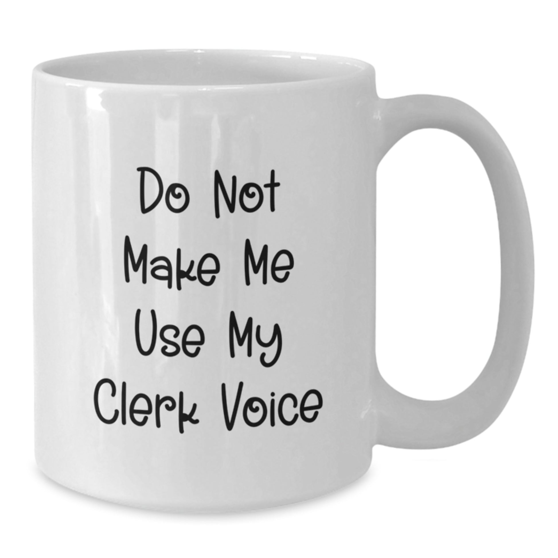 Funny Clerk Humor White Coffee Mug Gifts for Men Women Coworkers Friends - Do Not Make Me Use My Clerk Voice - Additional