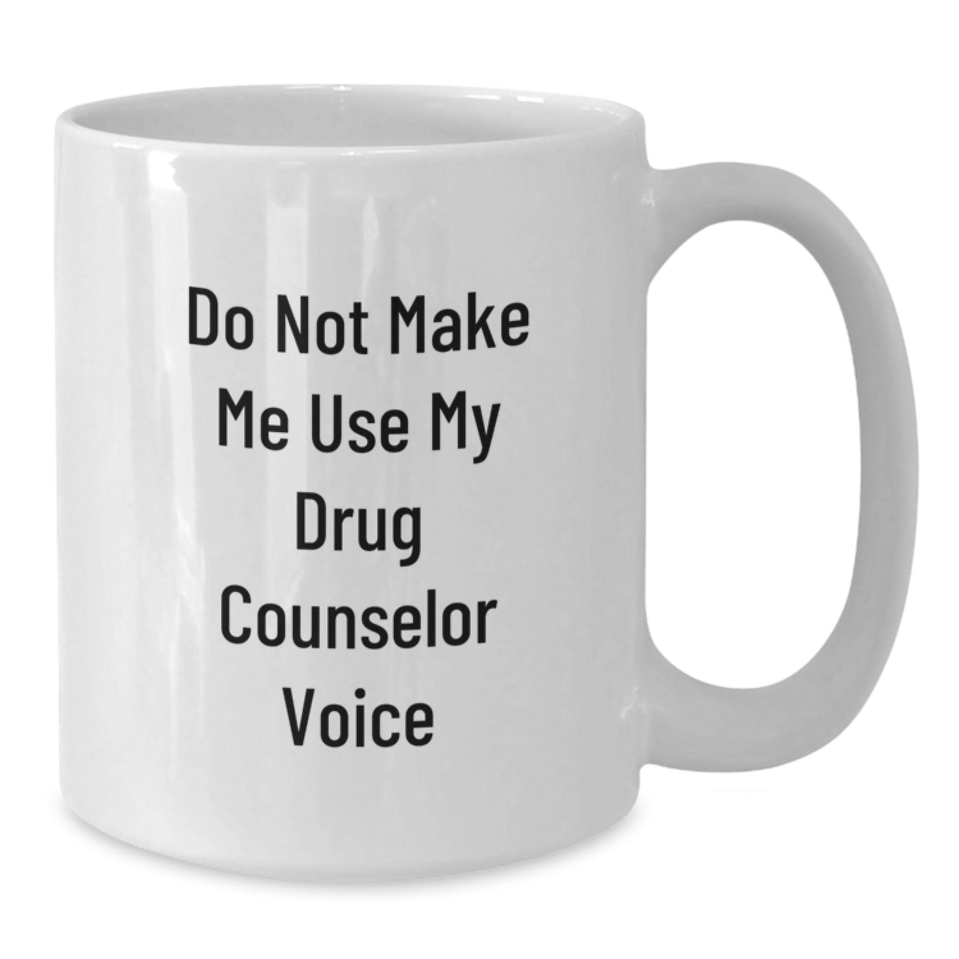 Funny Drug Counselor Gifts from Friends and Family, Do Not Make Me Use My Drug Counselor Voice White Coffee Mug for Graduation - Additional