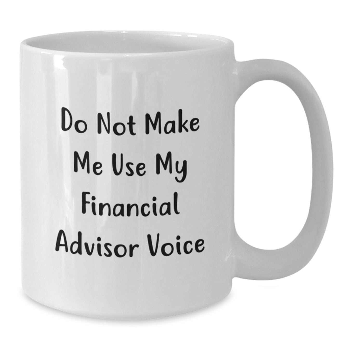 Funny Financial Advisor Gifts from Men, White Coffee Mug for Valentine's Unique Gifts, Do Not Make Me Use My Financial Advisor Voice - Additional