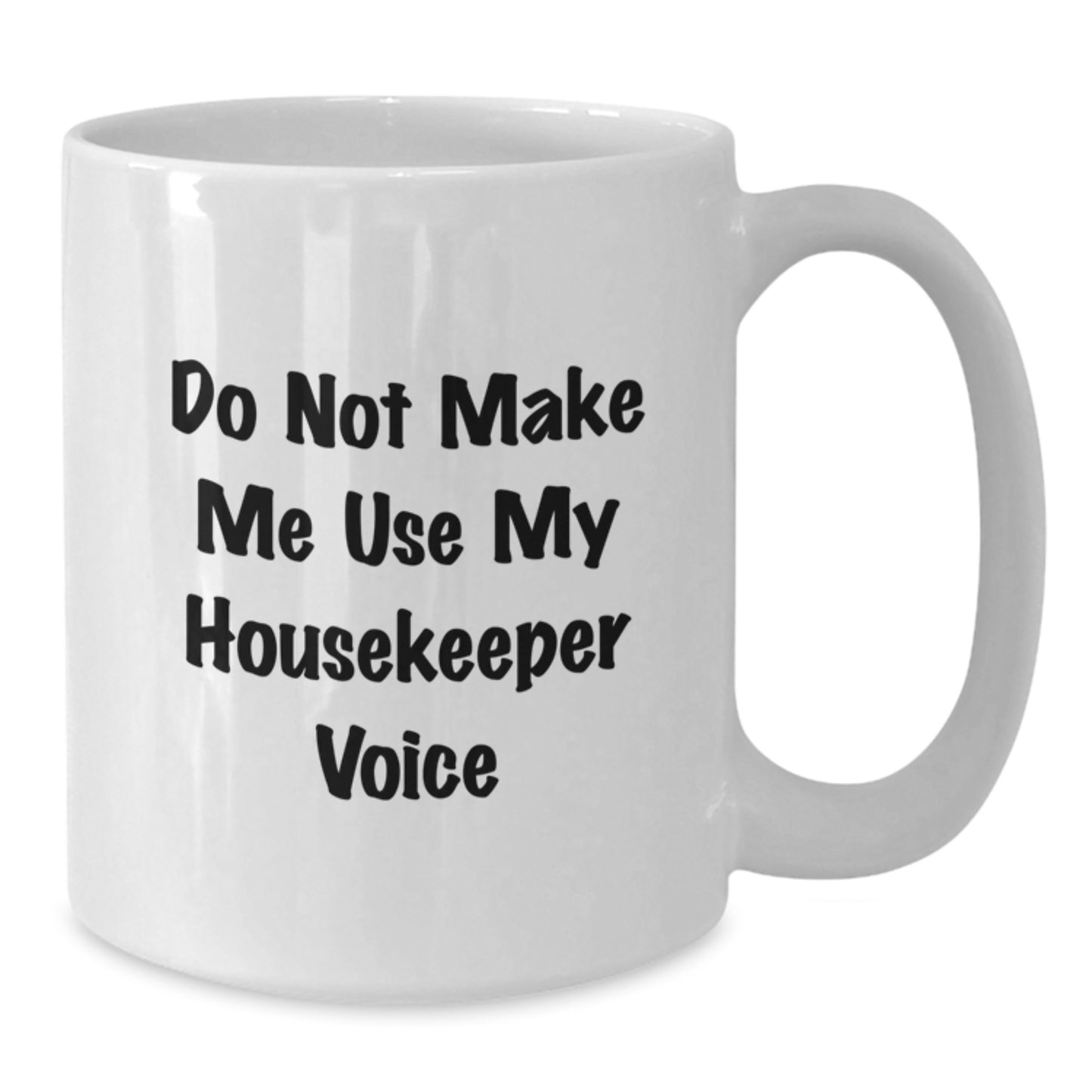 Funny Housekeeper Gifts from Friends for Birthday Unique Housekeeper White Coffee Mug - Do Not Make Me Use My Housekeeper Voice - Additional