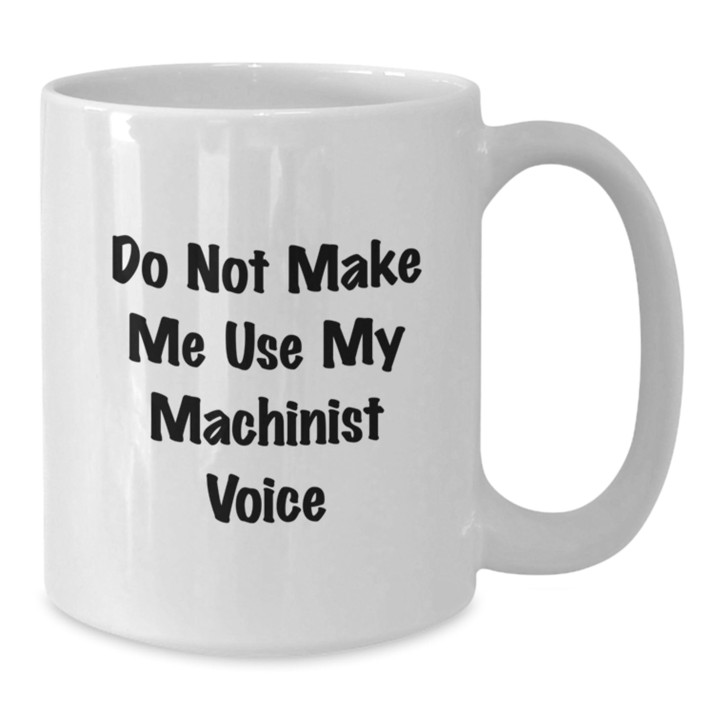 Funny Machinist White Coffee Mug, Gifts from Friends for Machinist Graduation, Do Not Make Me Use My Machinist Voice, 11oz or 15oz Ceramic Mug, Microwave and Dishwasher Safe - Additional