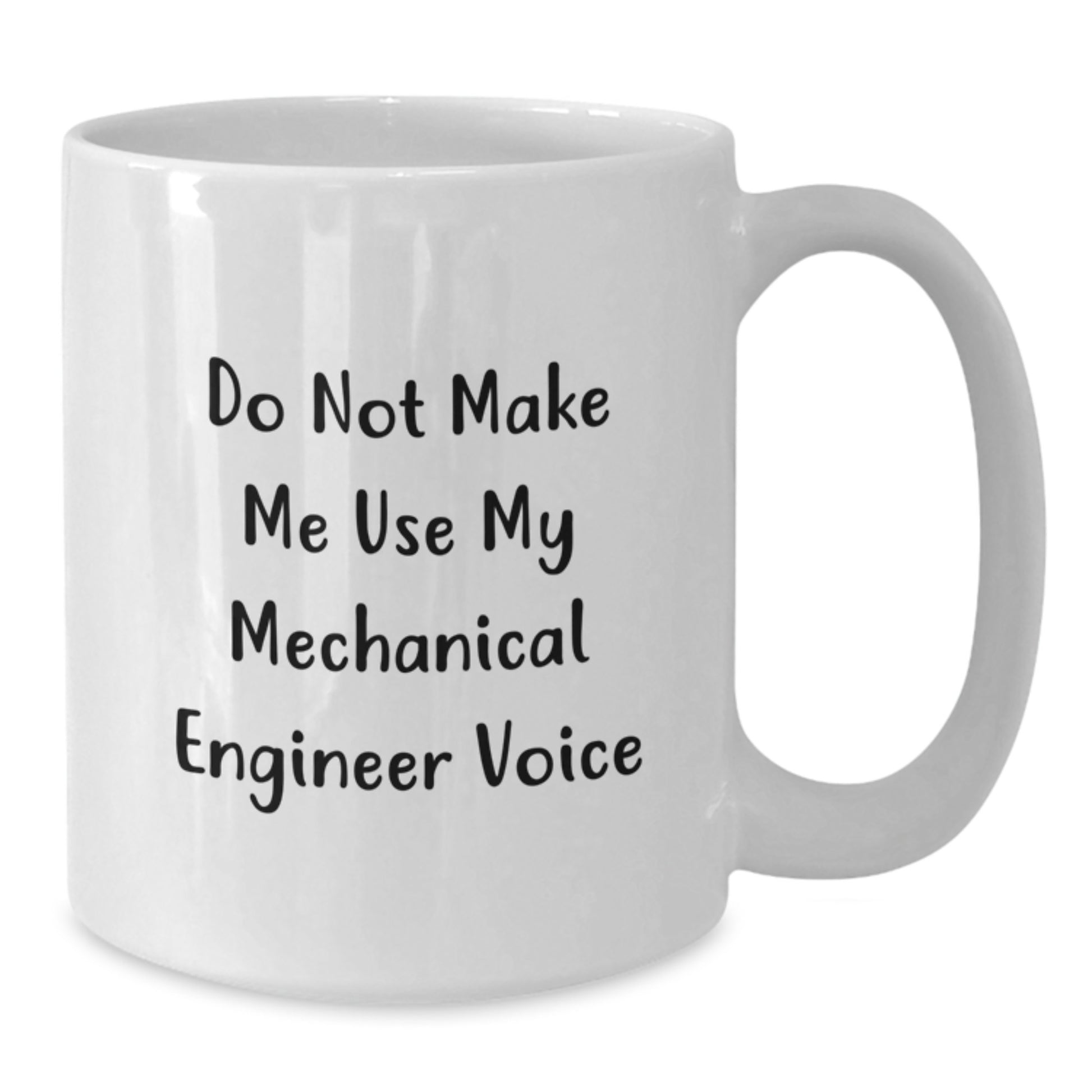 Funny Gifts from Friends for Mechanical Engineer Graduation White Coffee Mug - 'Do Not Make Me Use My Mechanical Engineer Voice' - Additional