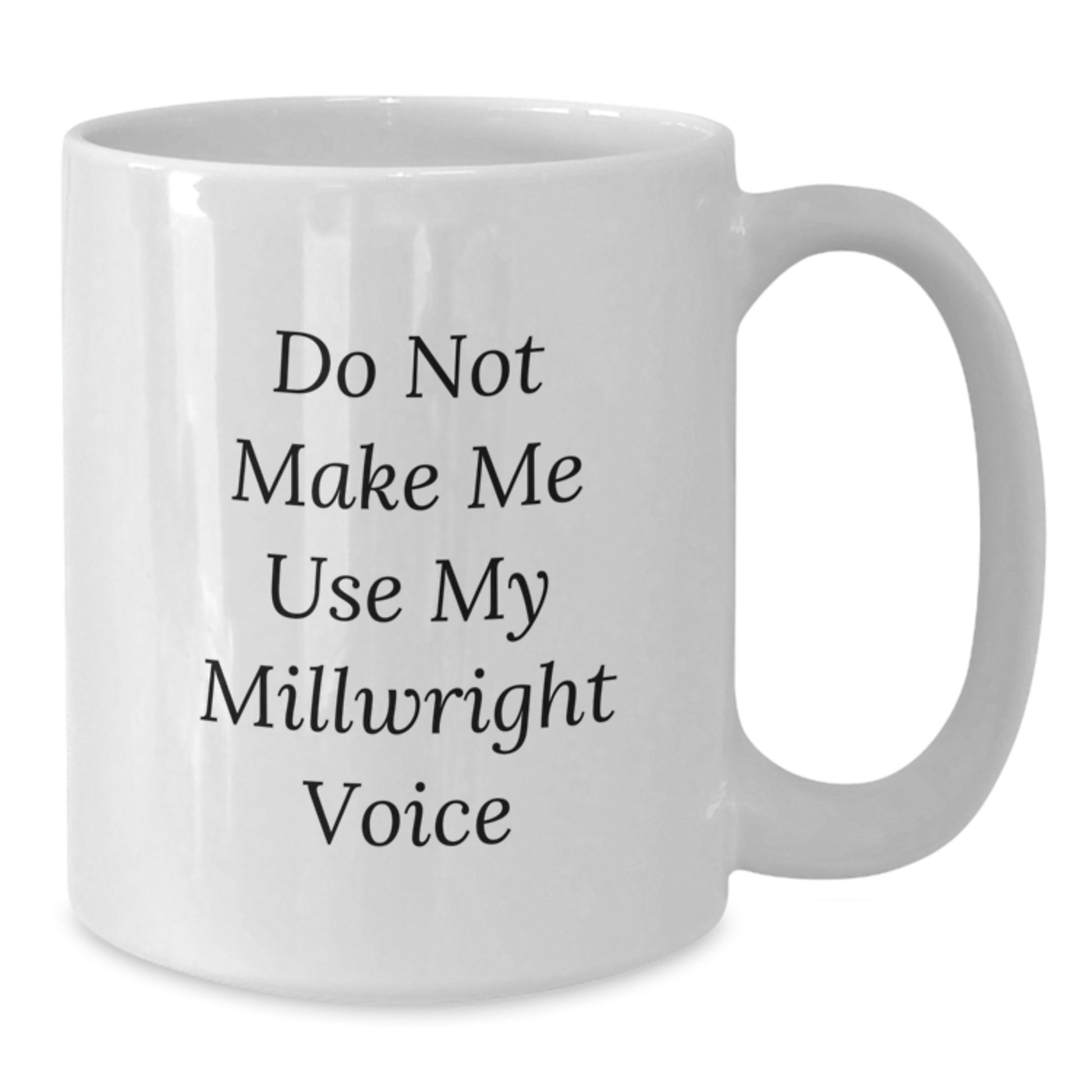 Funny Millwright Gifts for Men, White Coffee Mugs, Gifts from Friends, Do Not Make Me Use My Millwright Voice, Christmas Unique Gifts - Additional