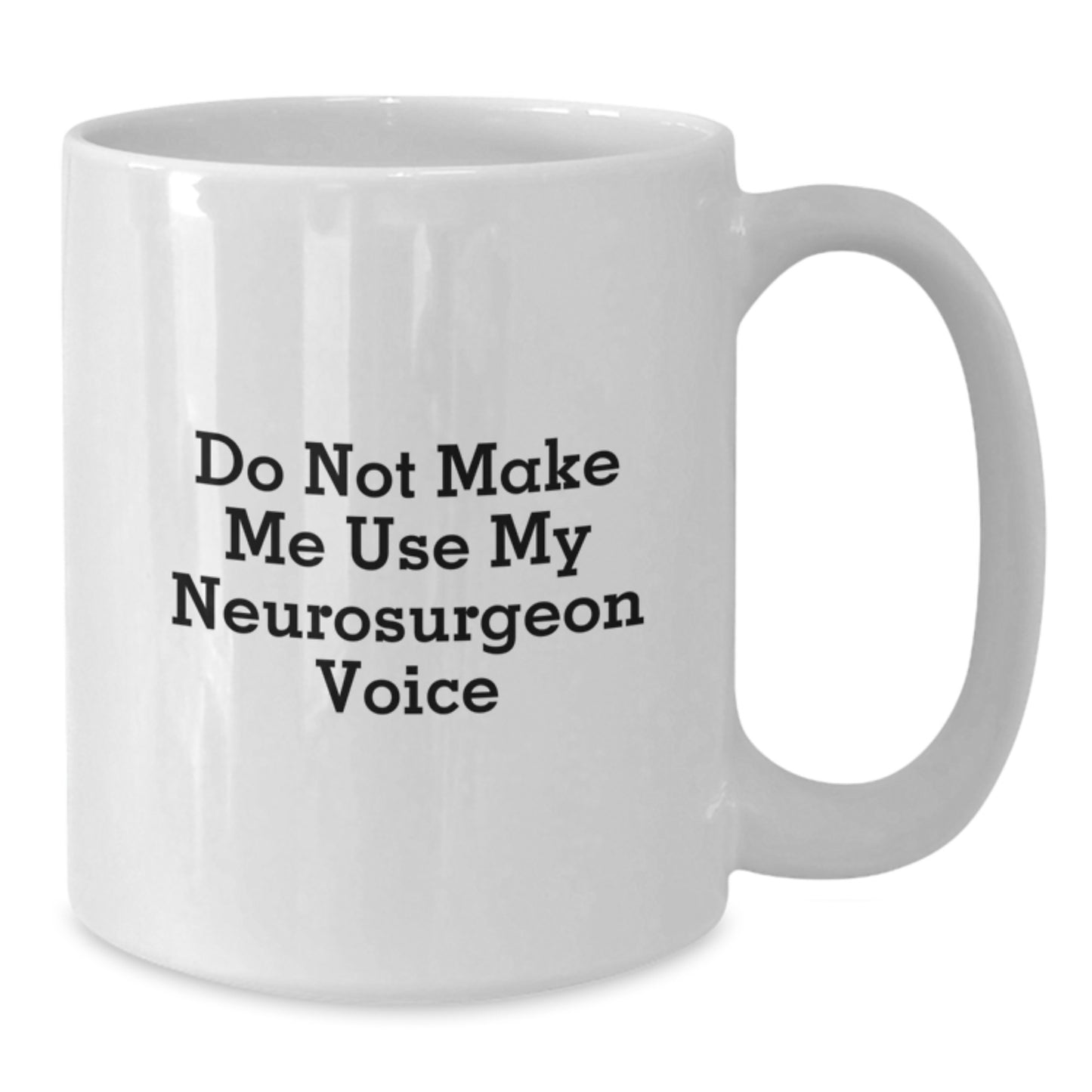 Funny Neurosurgeon Gifts for Men from Friends - Do Not Make Me Use My Neurosurgeon Voice White Coffee Mug - Additional