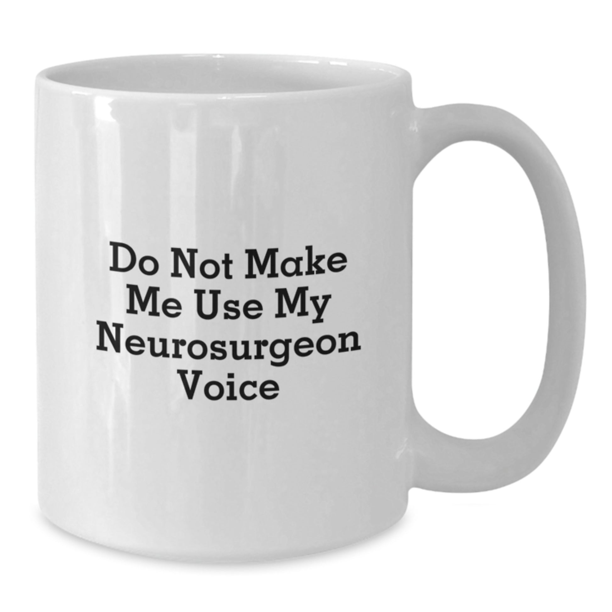 Funny Neurosurgeon Gifts for Men from Friends - Do Not Make Me Use My Neurosurgeon Voice White Coffee Mug - Additional