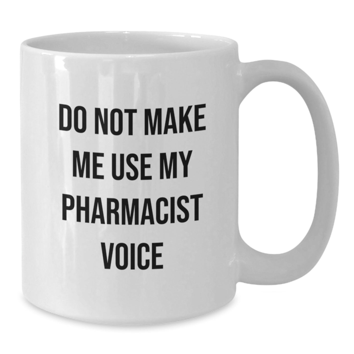 Funny White Coffee Mug for Pharmacist Graduation Gifts from Friends, Perfect for Coworkers - Do Not Make Me Use My Pharmacist Voice - White Ceramic 11oz or 15oz - Additional