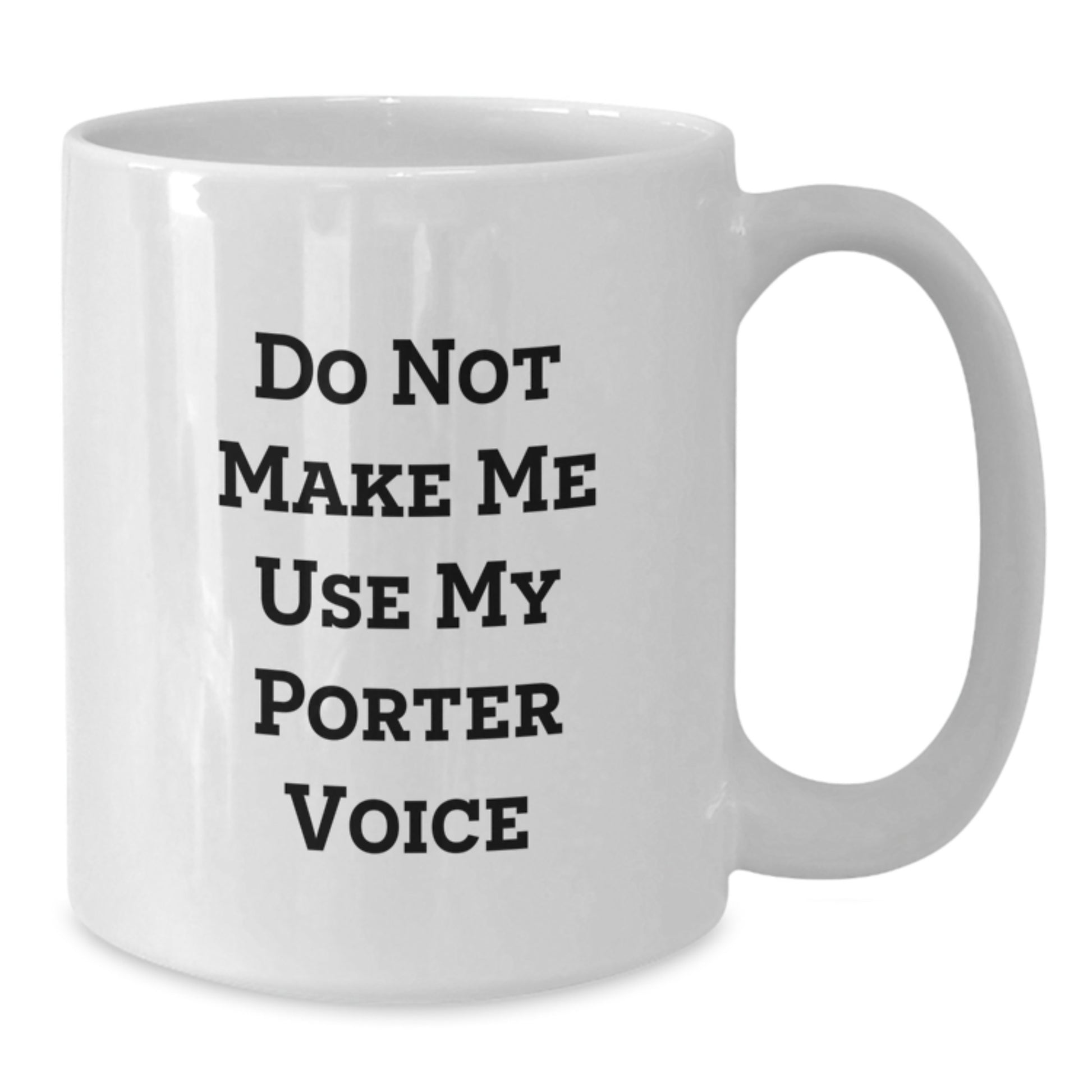 Funny Gifts from Friends for Porter, White Coffee Mug, Christmas Unique Gifts, Do Not Make Me Use My Porter Voice, 11oz or 15oz Capacity - Additional