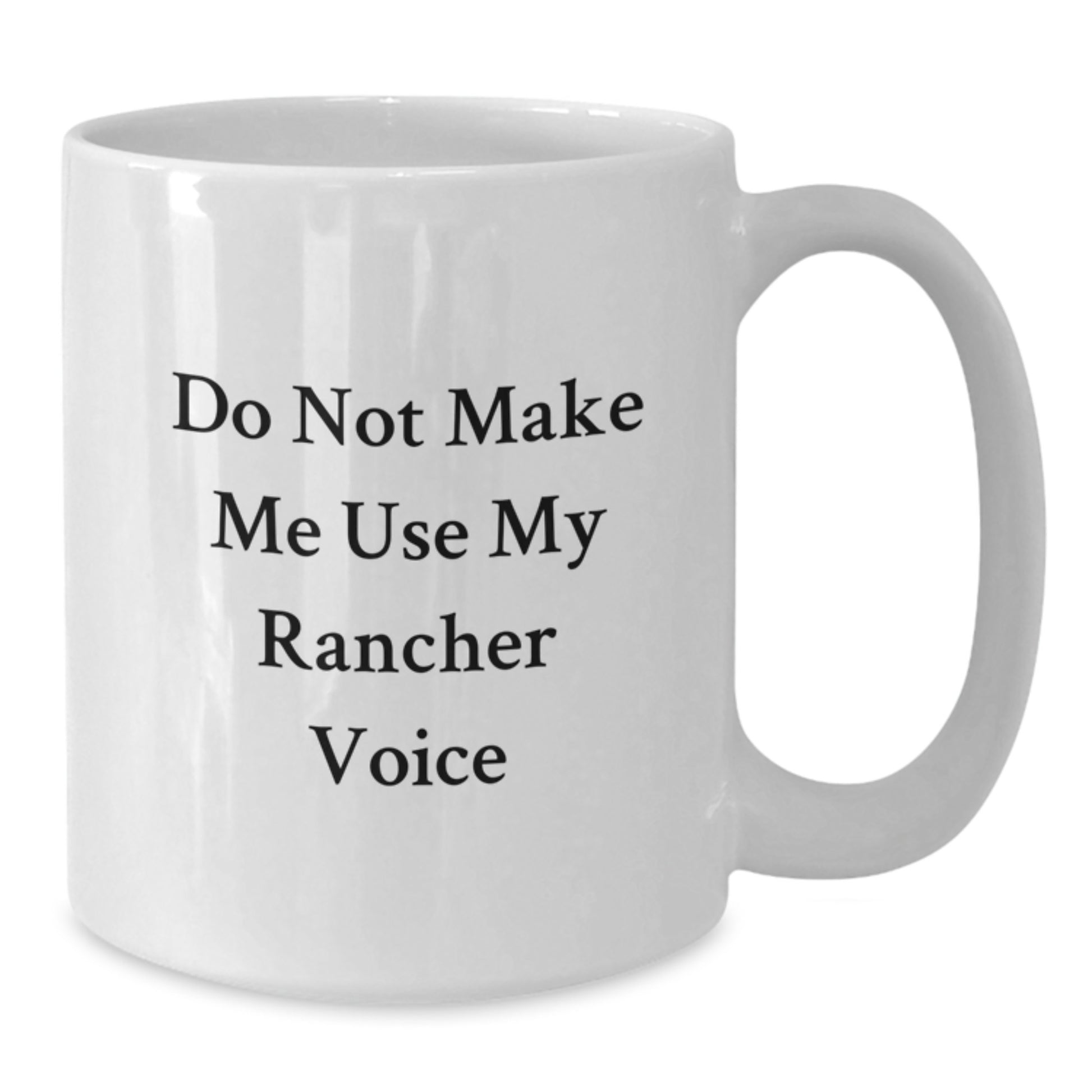 Funny Rancher Gifts for Men - Birthday Unique Gifts from Friends - White Coffee Mug 'Do Not Make Me Use My Rancher Voice' - Additional