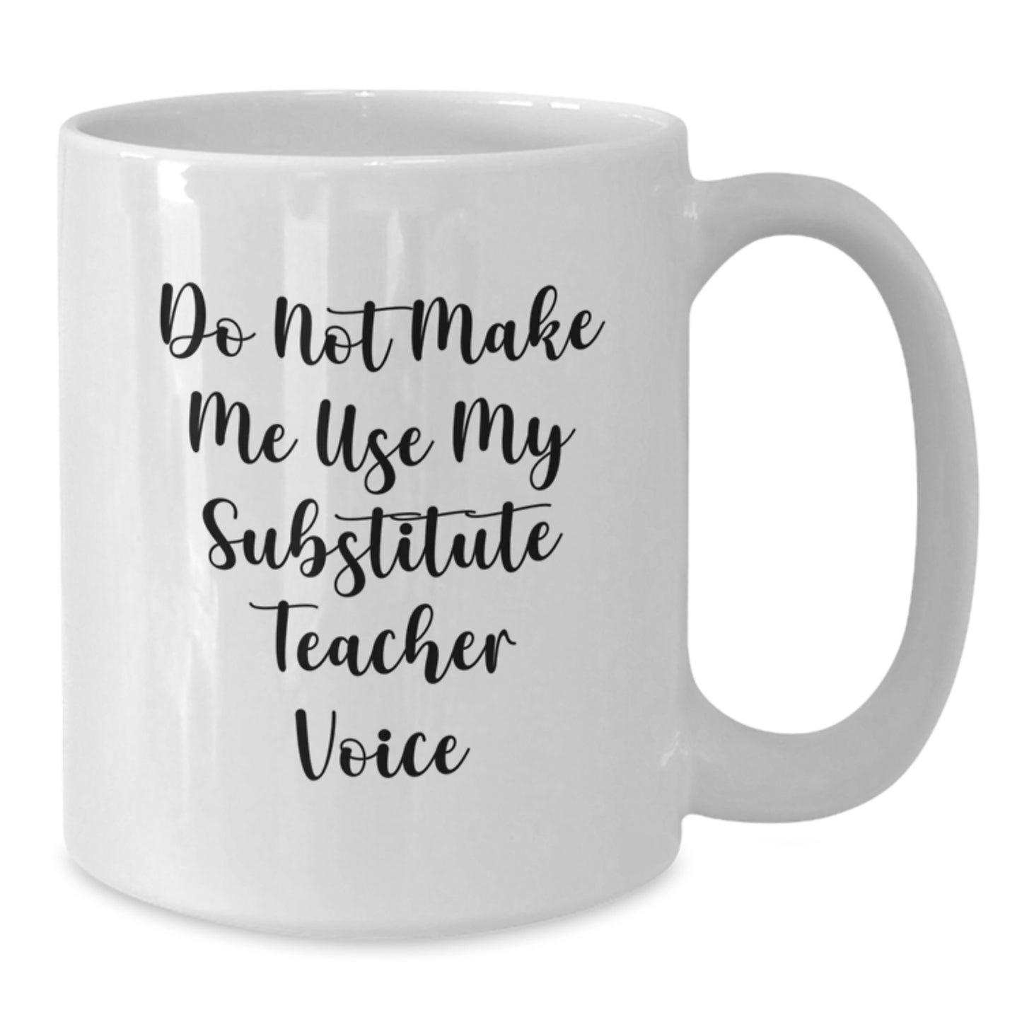 Funny Substitute Teacher Gifts, White Coffee Mug, Do Not Make Me Use My - Gifts from Men, Women, Friends, Coworkers, Family - Unique Mother's Day Unique Gift for Substitute Teacher - Additional