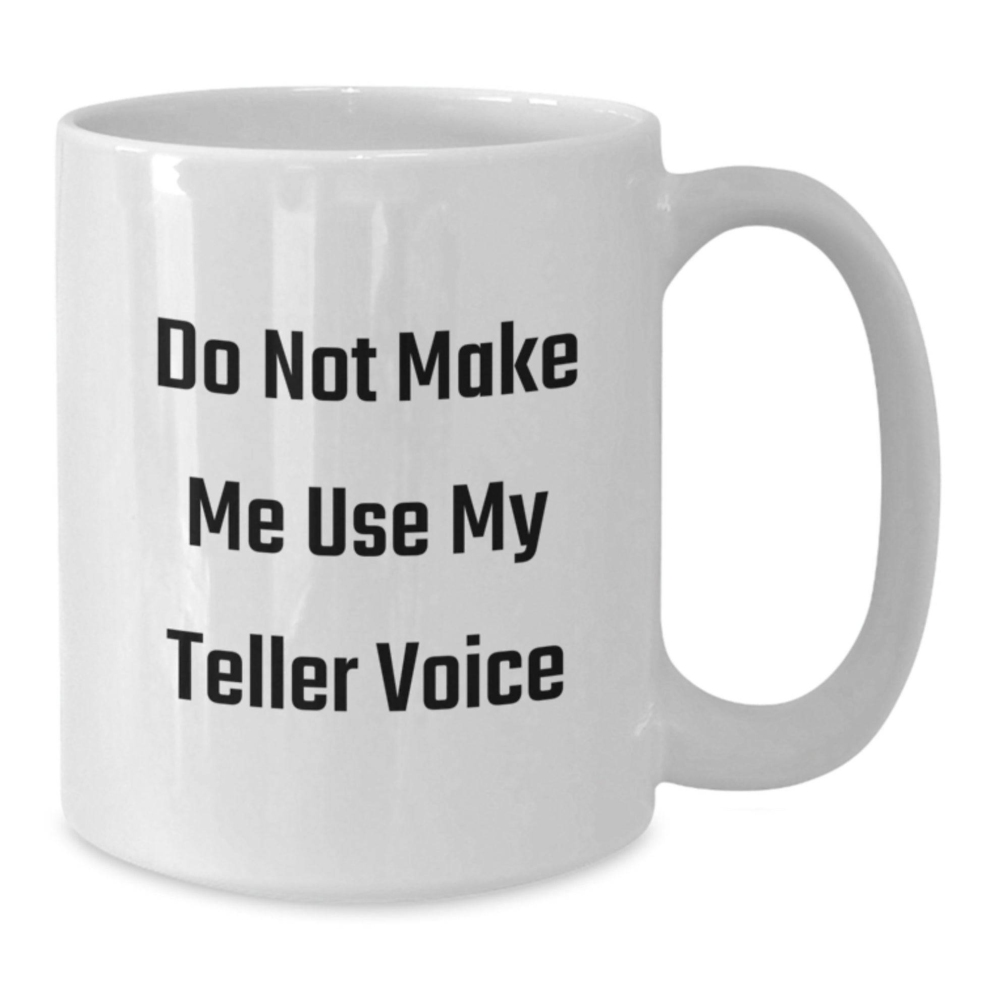 Funny Teller White Coffee Mug Gifts for Men from Friends, Inspirational Quote 'Do Not Make Me Use My Teller Voice' Graduation Unique Gifts - Additional
