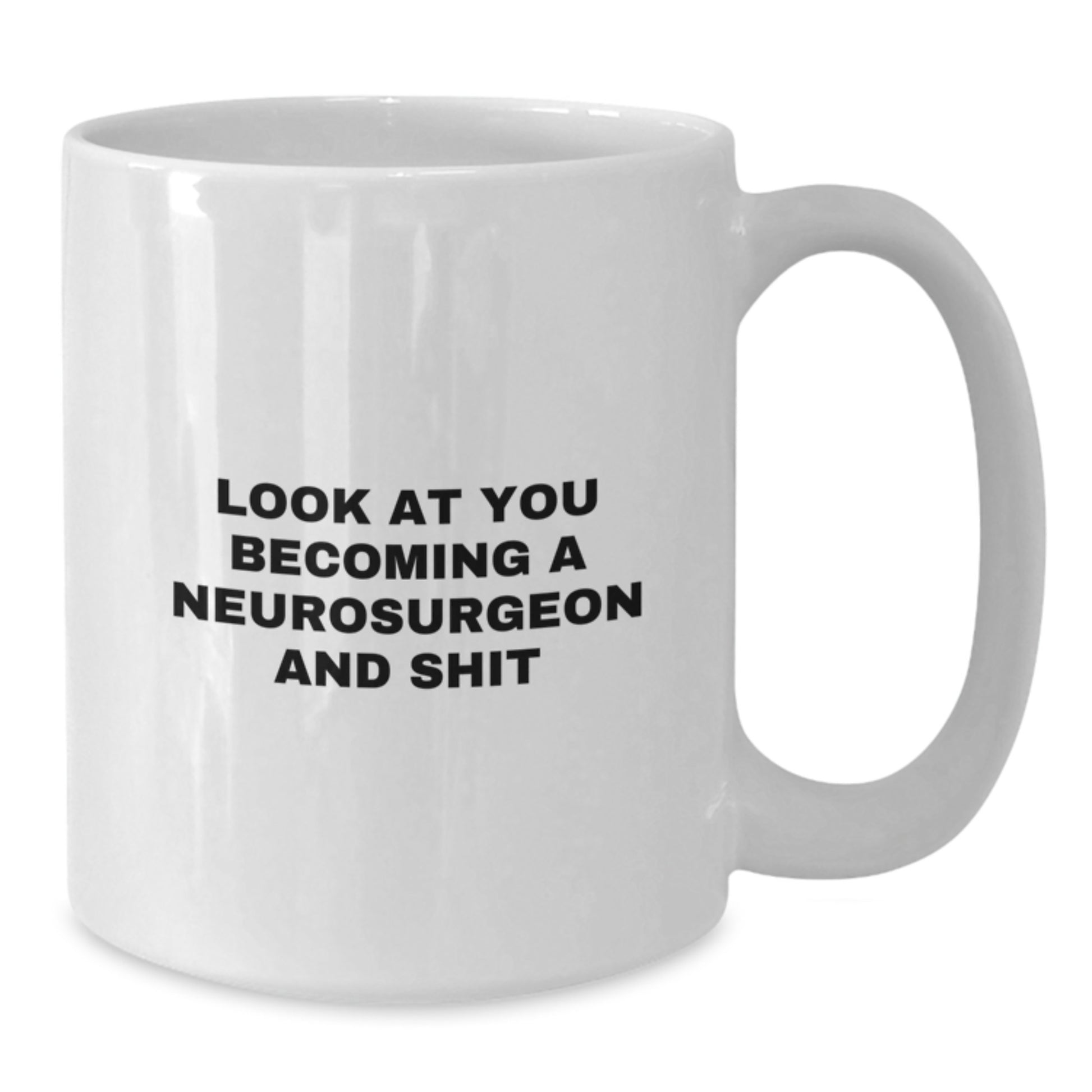 Funny Neurosurgeon White Coffee Mug Gifts for Him - Christmas Unique Gifts from Friends - Look At You Becoming A 'Neurosurgeon And Shit' - White Ceramic Mug - Additional