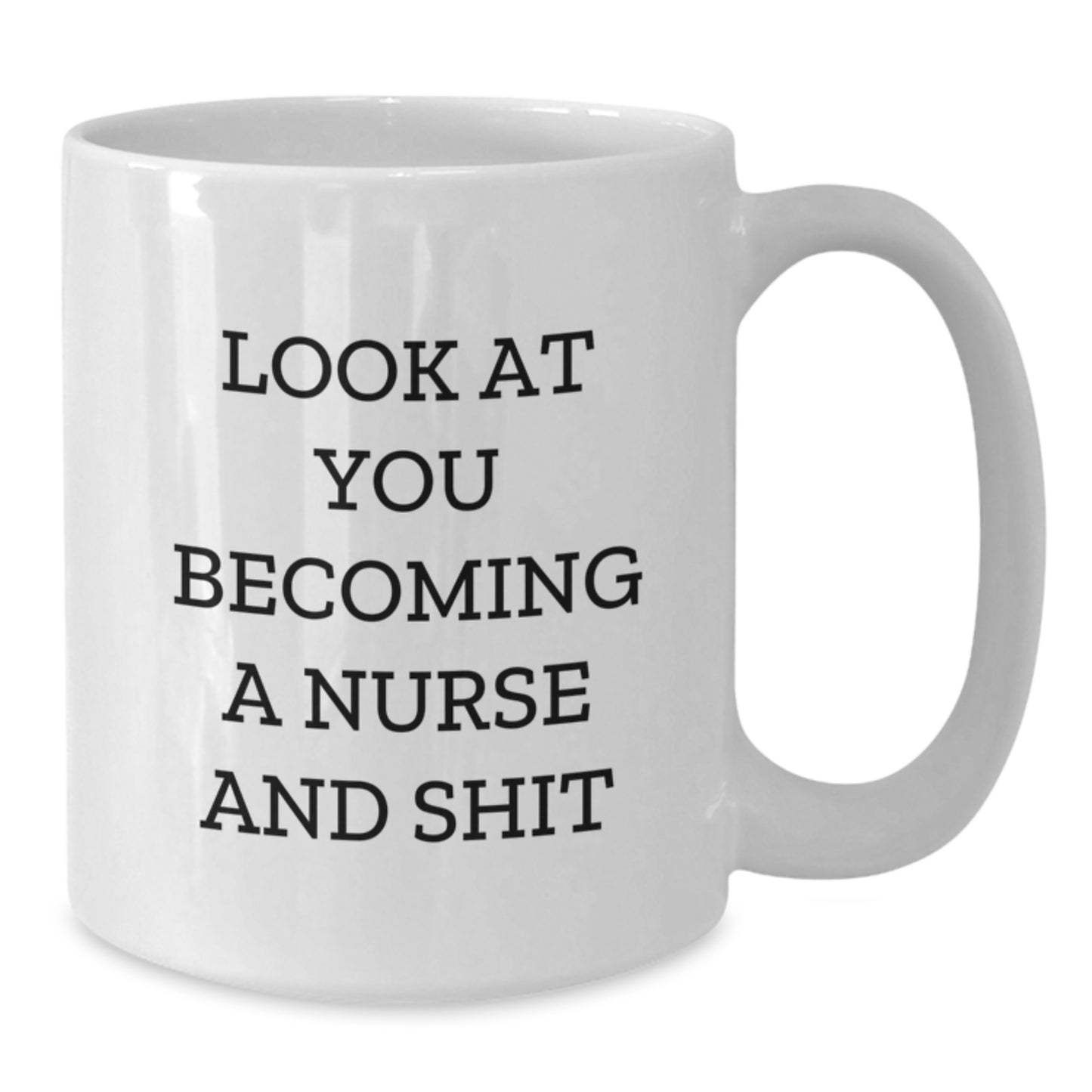 Funny Nurse White Coffee Mug Gifts for Nurse Friends - Look At You Becoming A Nurse And Shit, Graduate Gifts from Family, Friends, Coworkers, Men, Women - Additional