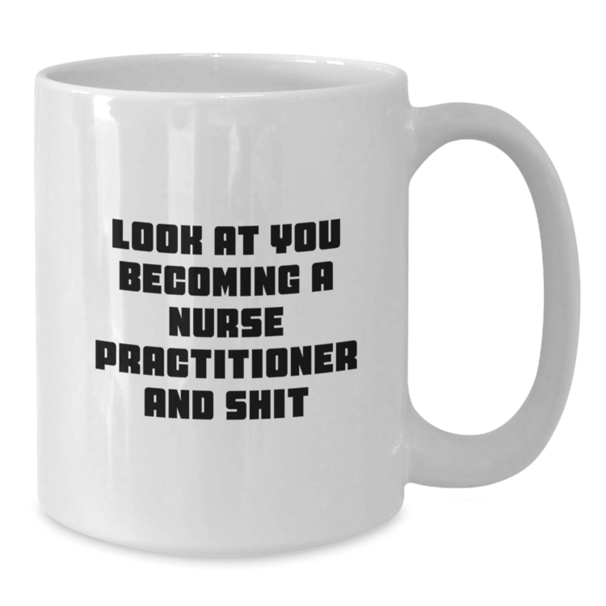 Funny Nurse Practitioner Gifts from Friends, White Coffee Mug for Nurse Practitioner Graduation Unique Gifts, Look At You Becoming A Nurse Practitioner And Shit - Additional