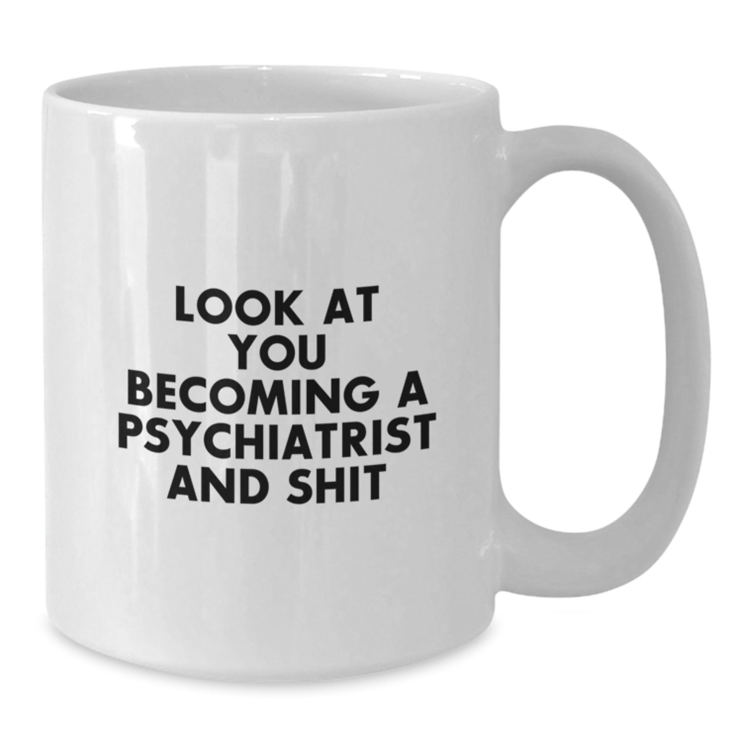 Gifts from Friends and Family for Psychiatrist Women - Funny Mother's Day Unique White Coffee Mug - 'Look At You Becoming A Psychiatrist And Shit' - Additional