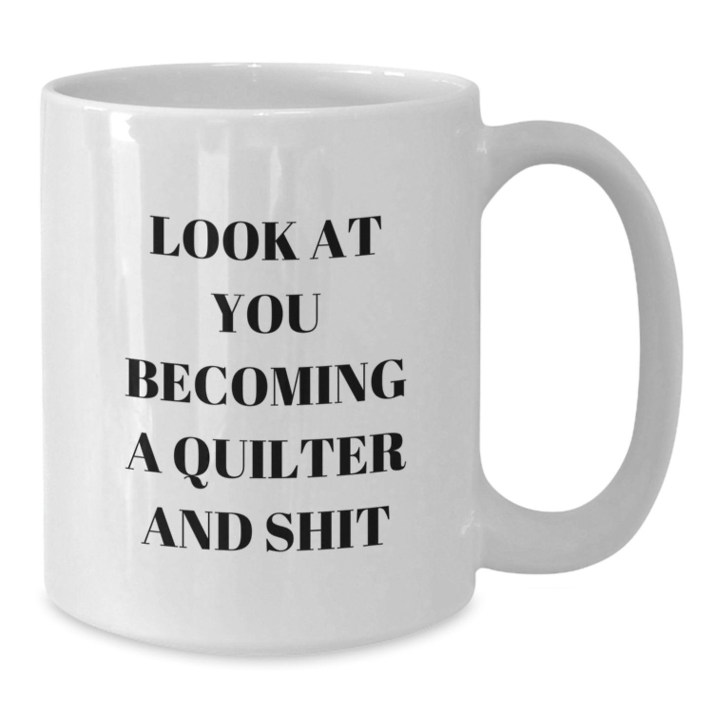 Funny Quilter Gifts from Women to Quilter Friends on Mother's Day White Coffee Mug with Quilter Quote Look At You Becoming A Quilter And Shit - Additional