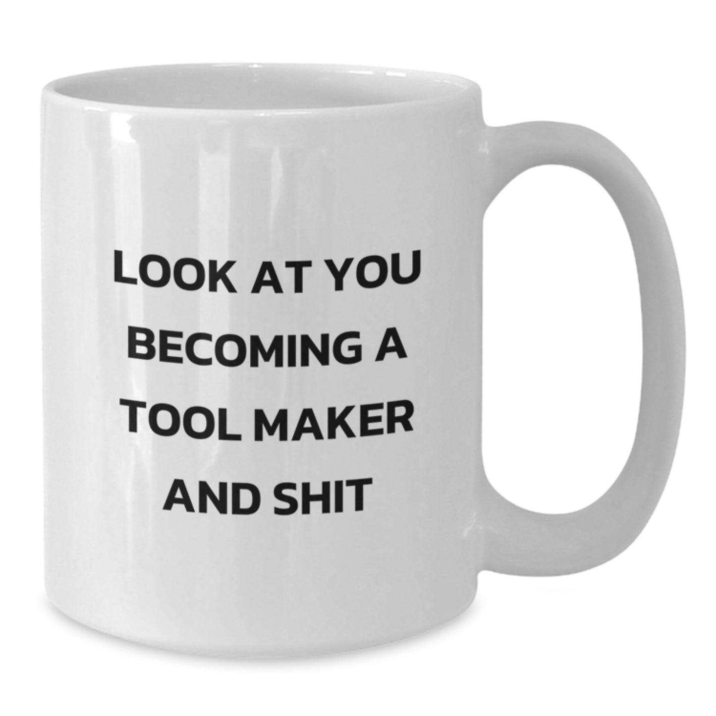 Funny Tool Maker White Coffee Mugs for Men - Gifts from Men to Tool Makers on Christmas, Unique White Coffee Mugs, Funny Quote 'Look At You Becoming A Tool Maker And Shit' - Additional
