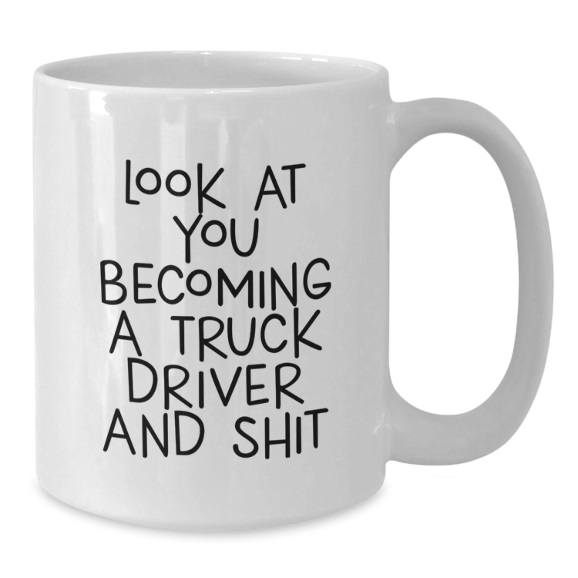 Funny Truck Driver Gifts from Friends, White Coffee Mug for Christmas Unique Presents to Men, Women, or Family, 'Look At You Becoming A Truck Driver And Shit' - Additional