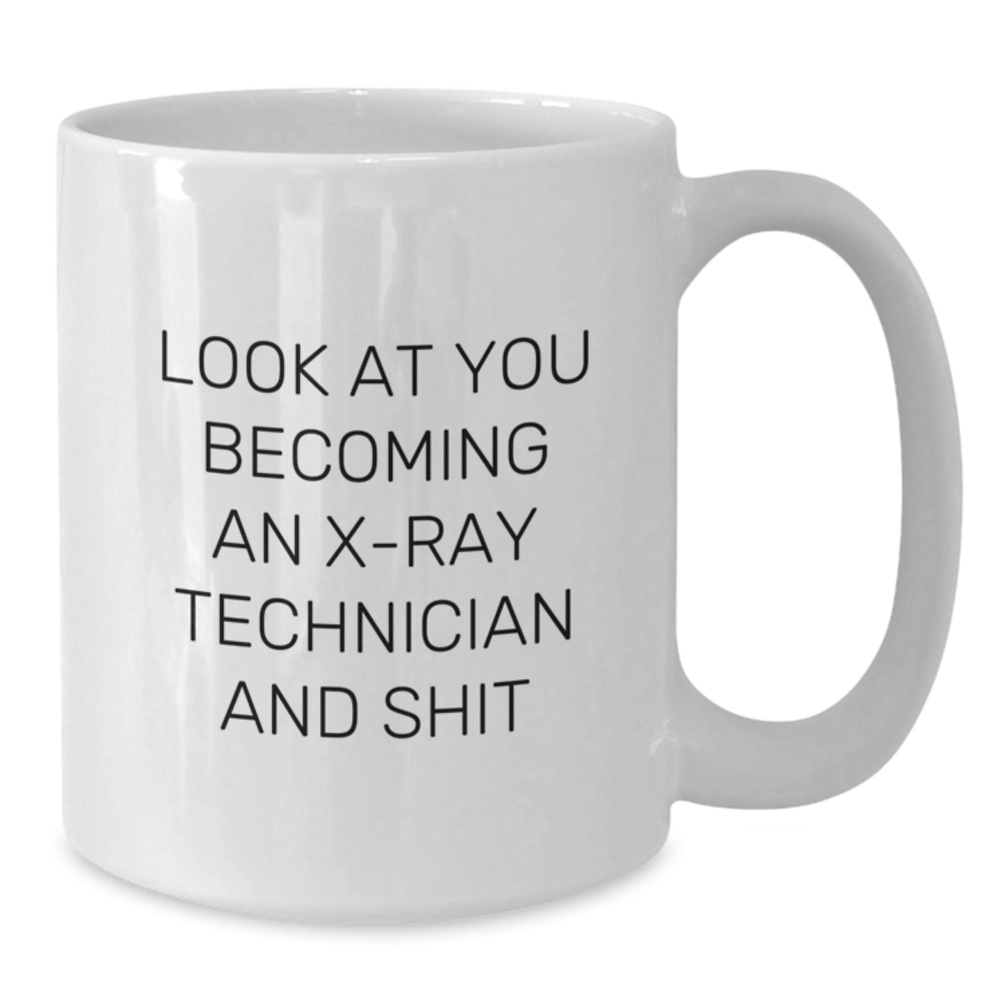 Funny X-Ray Technician White Coffee Mug Gifts for Men Women Friends Coworkers Family - 'Look At You Becoming An X-ray Technician And Shit' Christmas Unique Gifts from Friends - Additional