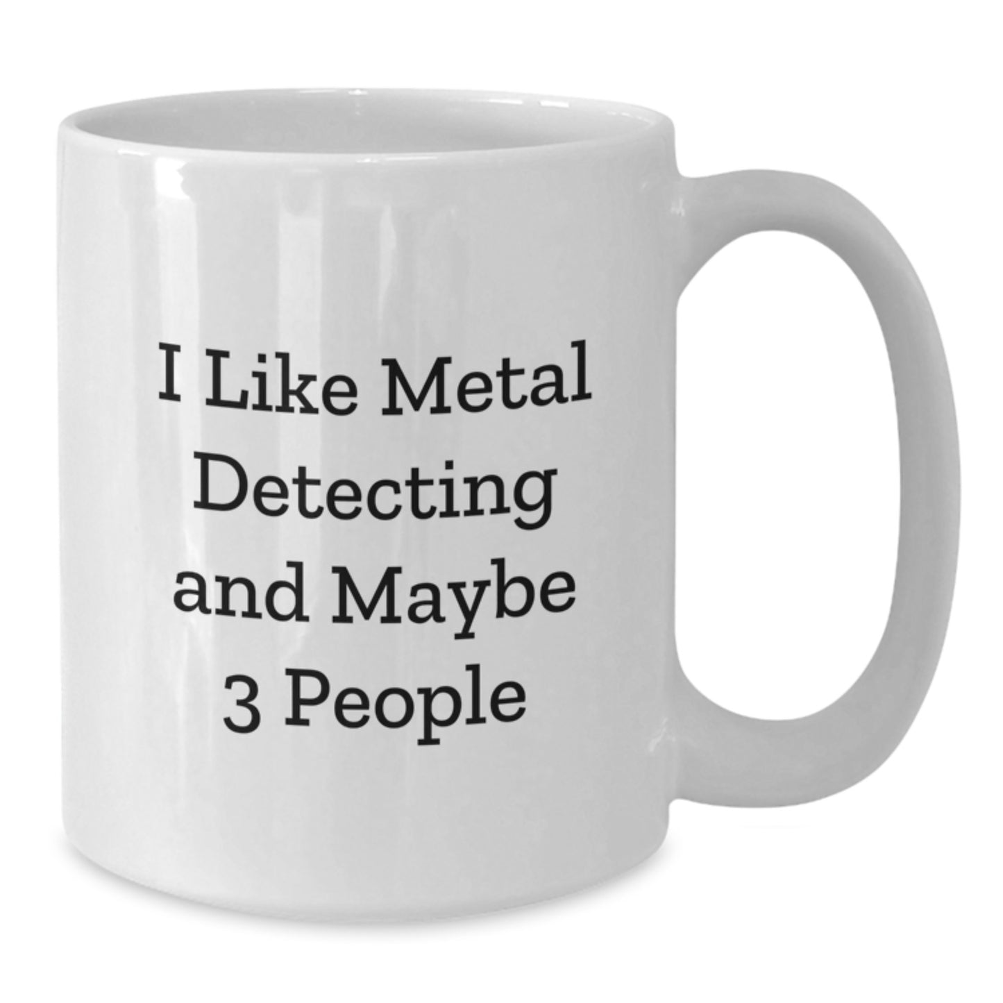 Funny Metal Detecting Gifts from Friends, White Coffee Mug for Metal Detecting Hobbyists, I Like Metal Detecting And Maybe 3 People, Perfect Graduation Unique Gifts - Additional