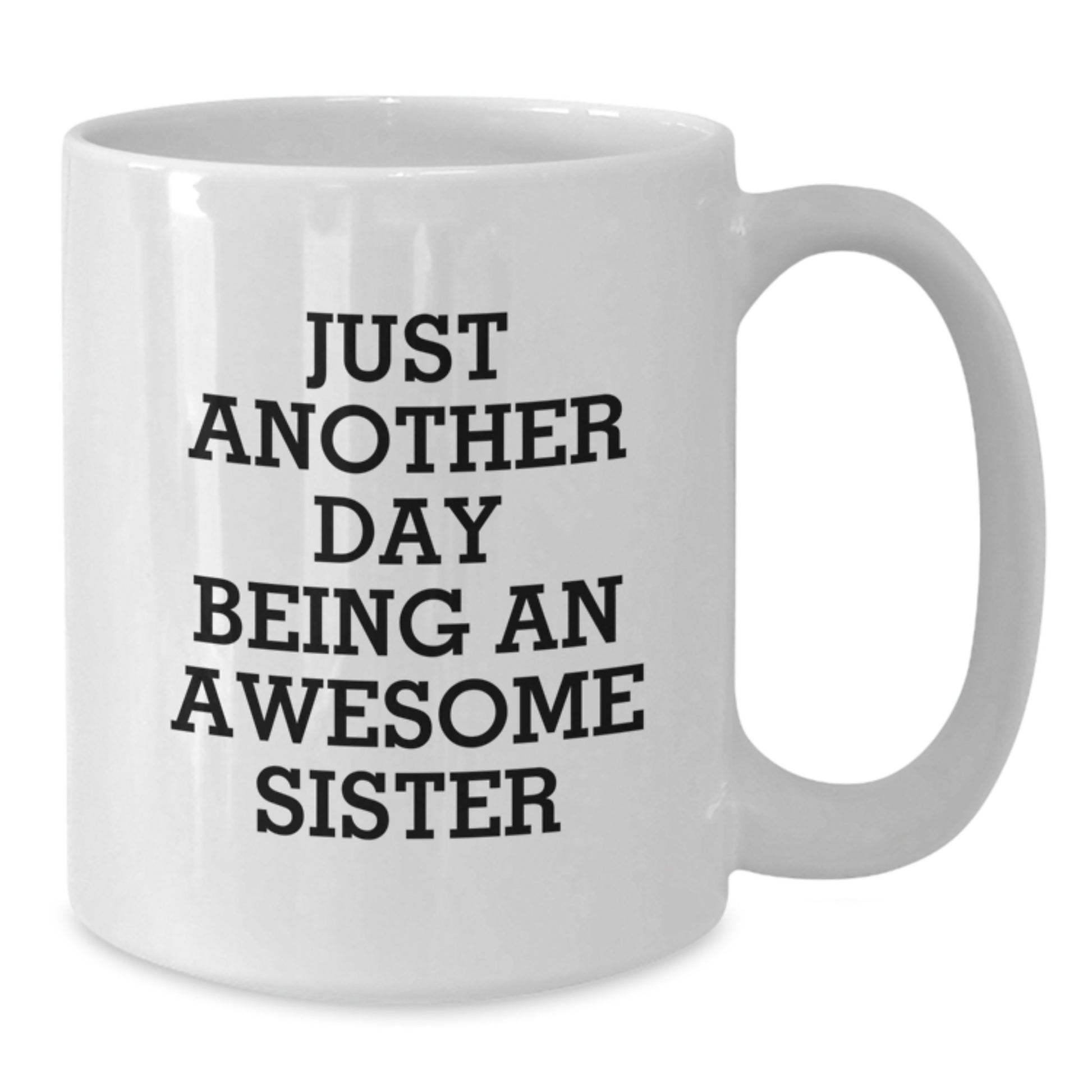 Gifts from Sisters, Funny White Coffee Mug with Just Another Day Being An Awesome Sister Quote, Perfect for Sister, Unique Mother's Day Unique Gifts - Additional