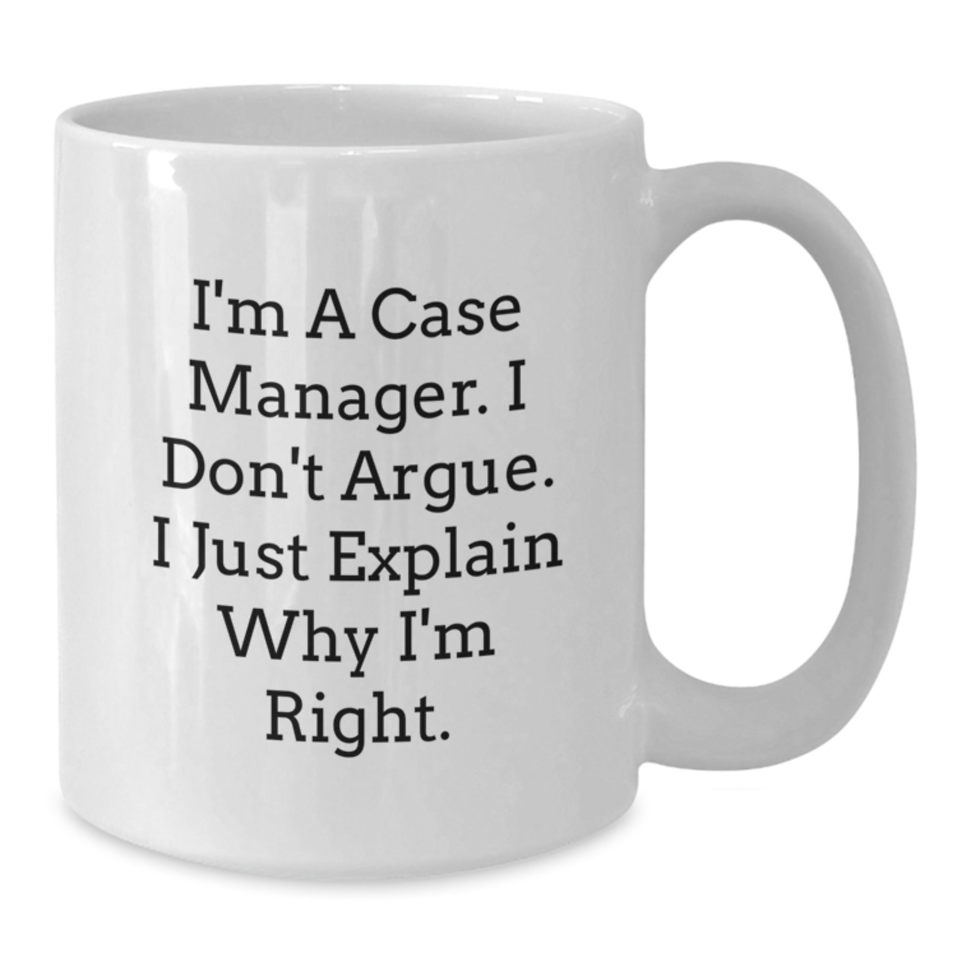 Funny Gift for Case Manager from Friends, Valentine's Unique Case Manager White Coffee Mugs, I'm A Case Manager I Don't Argue I Just Explain Why I'm Right - Additional