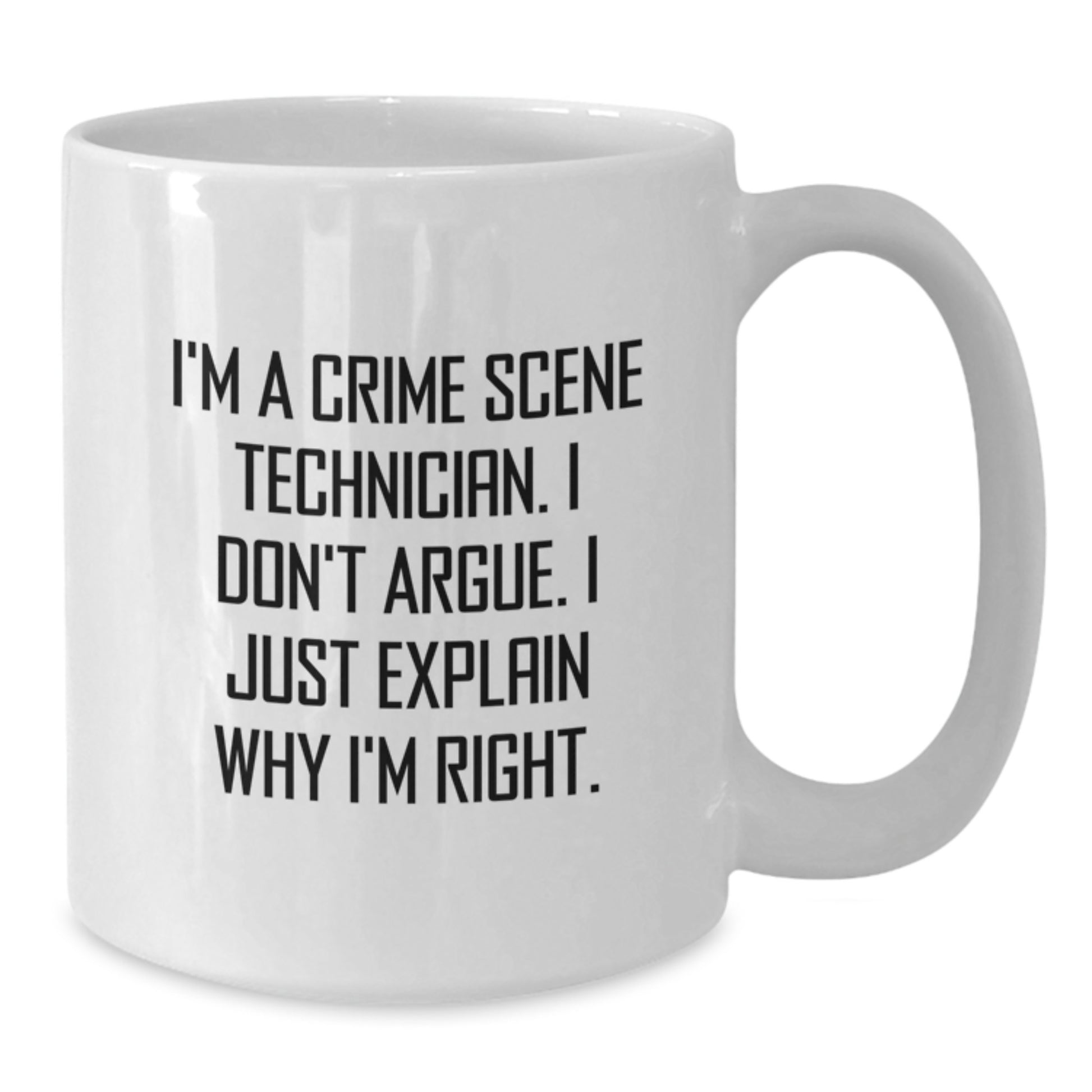 Funny Quote Gifts from Friends for Crime Scene Technician Graduation White Coffee Mug - White 11oz/15oz Ceramic - I'm A Crime Scene Technician. I Don't Argue. I Just Explain Why I'm Right. - Additional